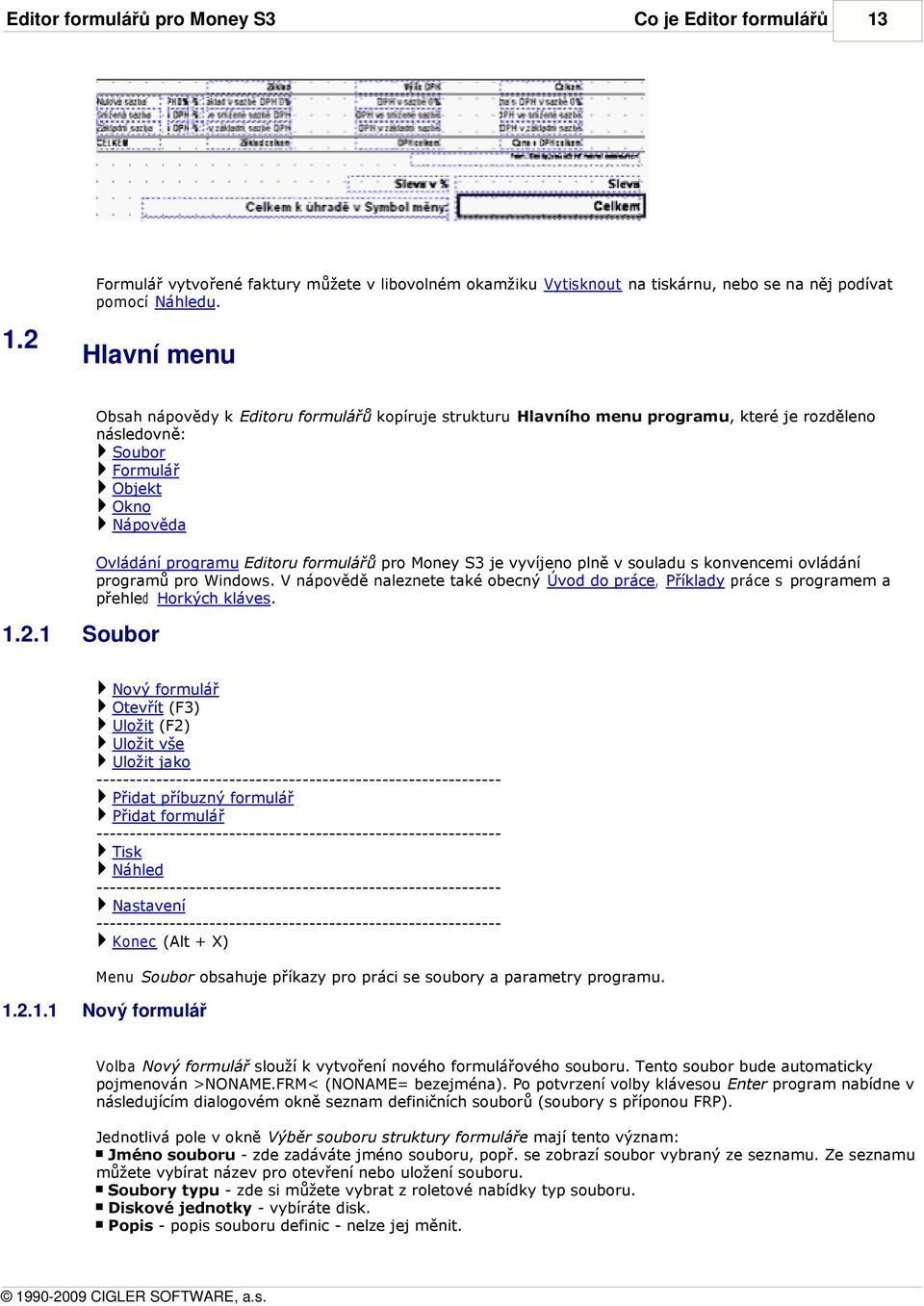 2 Hlavní menu Obsah nápovědy k Editoru formulářů kopíruje strukturu Hlavního menu programu, které je rozděleno následovně: Soubor Formulář Objekt Okno Nápověda Ovládání programu Editoru formulářů pro