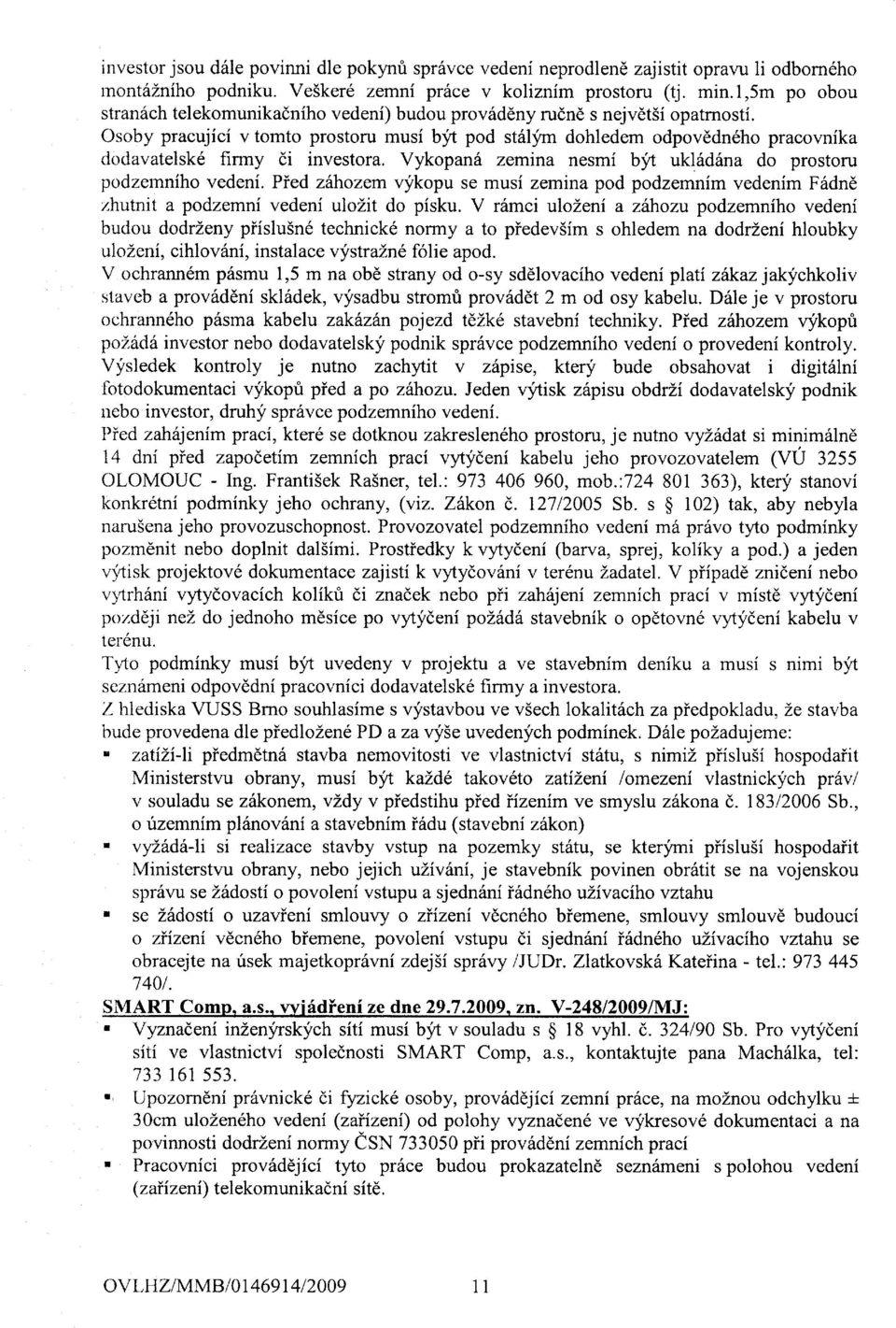 Osoby pracujici v tomto prostoru musi bjt pod st6lym dohledem odpovedn6ho pracovnika dcrdavatelsk6 firmy di investora. Vykopan6 zemrna nesmi bit ukl6d6na do prostoru podzernniho vedeni.