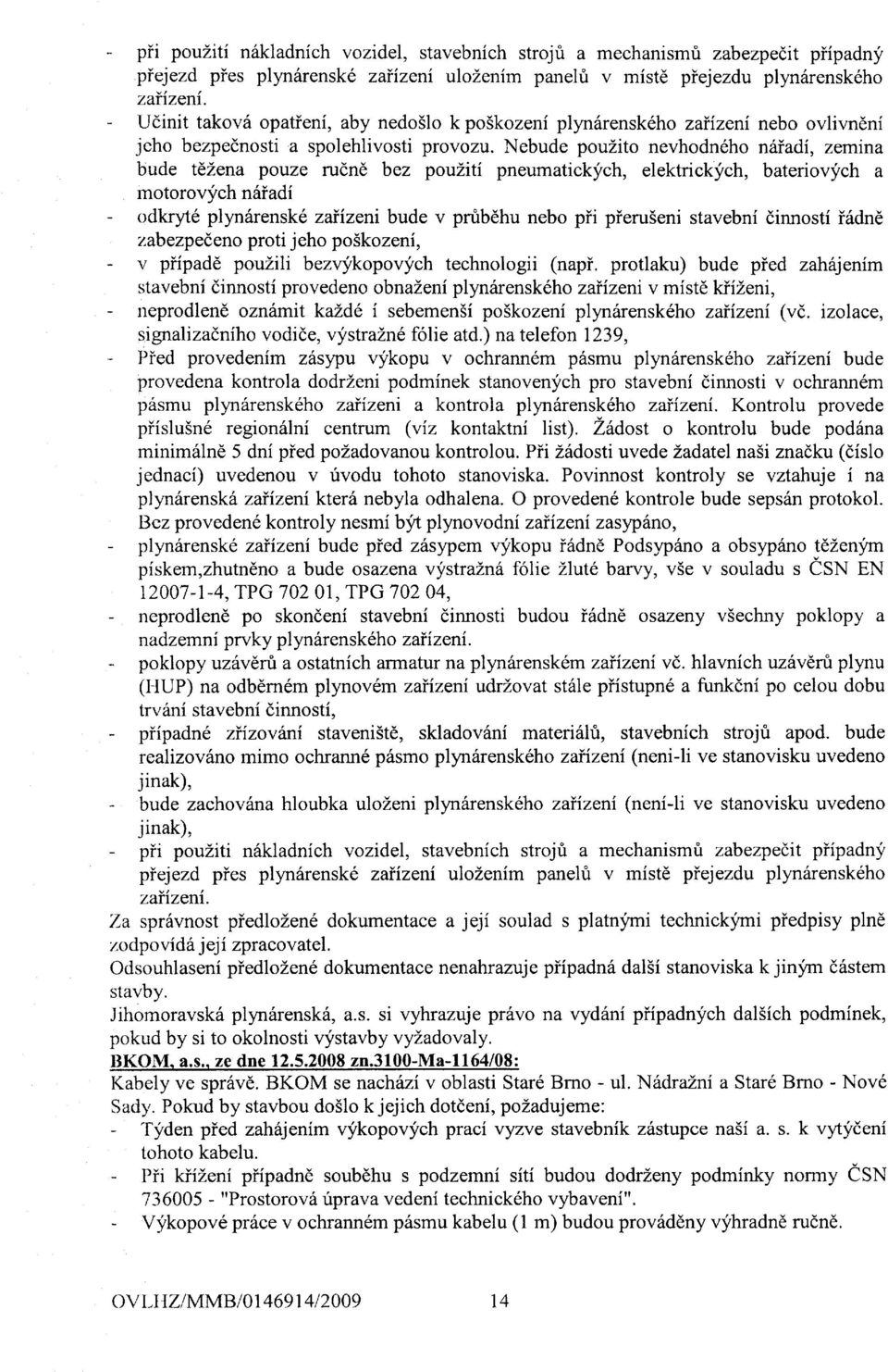 Nebude pouzito nevhodn6ho n6iadi, zemrna bude tdlena pouze rudnd bez pouziti pneumatickych, elektrickych, bateriovych a motorovych n6iadi - odkryt6 plyn6rensk6 zaiizent bude v prubdhu nebo pii