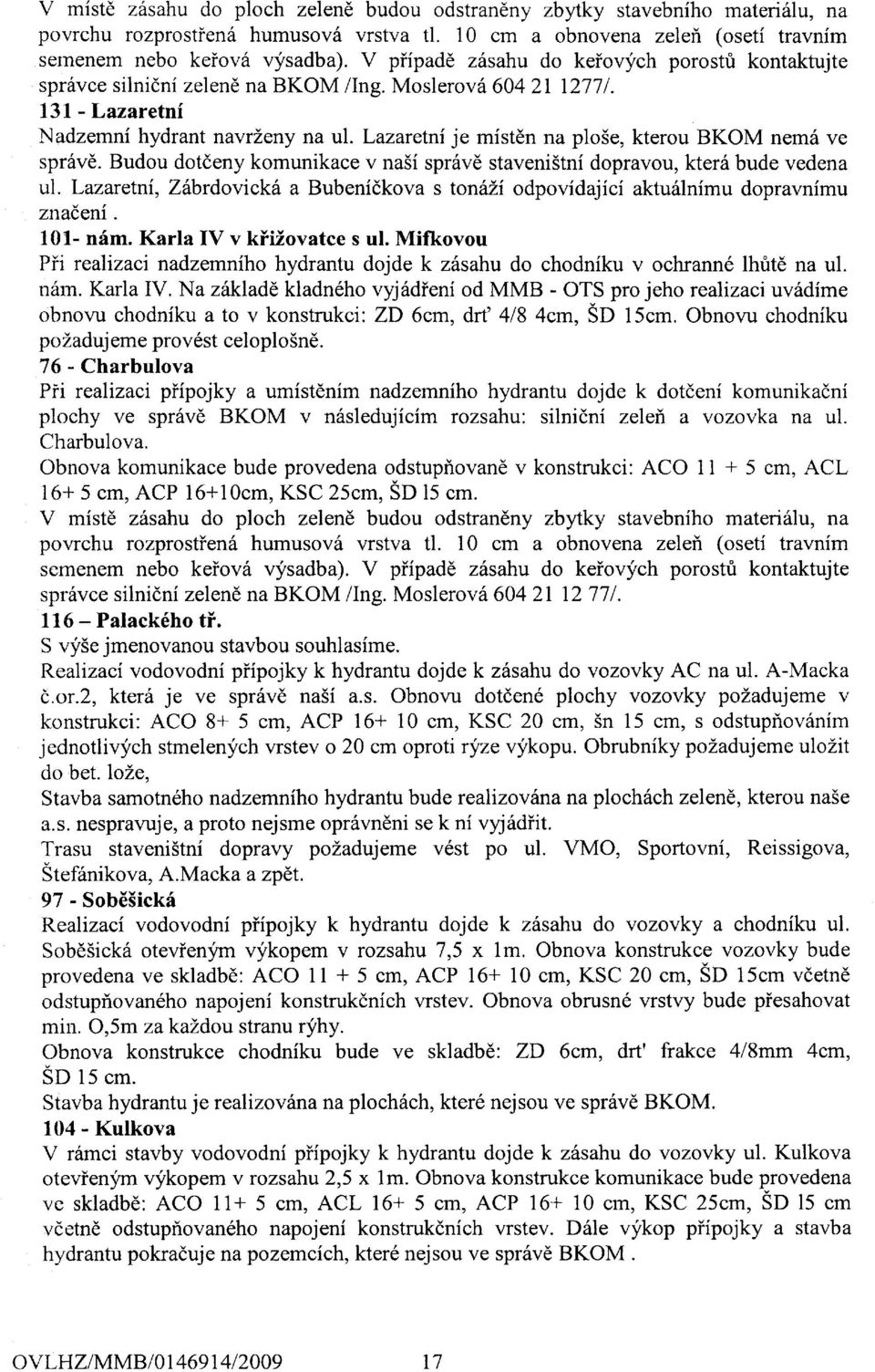 Lazaretni je mist6n na plo5e, kterou BKOM nem6 ve spr6ve. Budou dotdeny komunikace v na5i spr6vd staveni5tni dopravou, kter6 bude vedena ul.