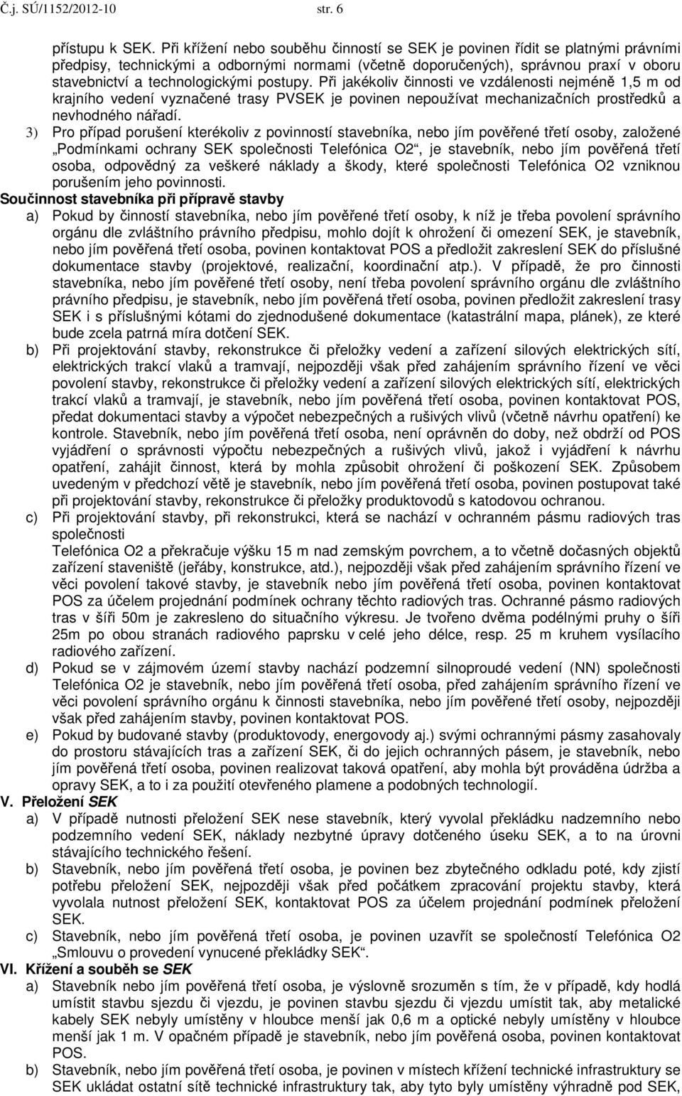 postupy. Při jakékoliv činnosti ve vzdálenosti nejméně 1,5 m od krajního vedení vyznačené trasy PVSEK je povinen nepoužívat mechanizačních prostředků a nevhodného nářadí.