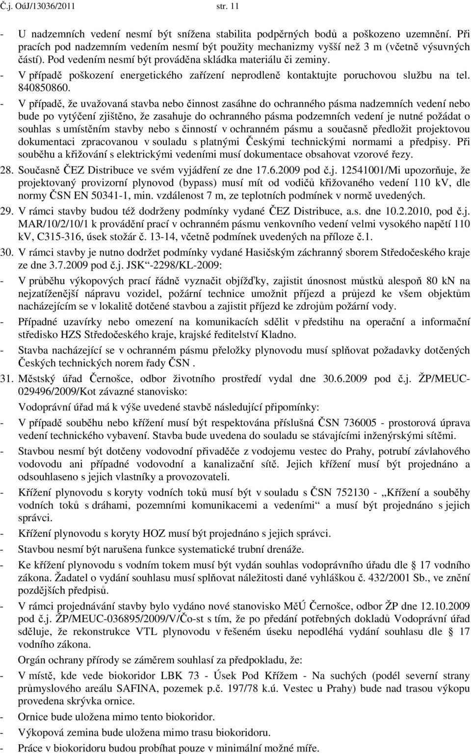 - V případě poškození energetického zařízení neprodleně kontaktujte poruchovou službu na tel. 840850860.