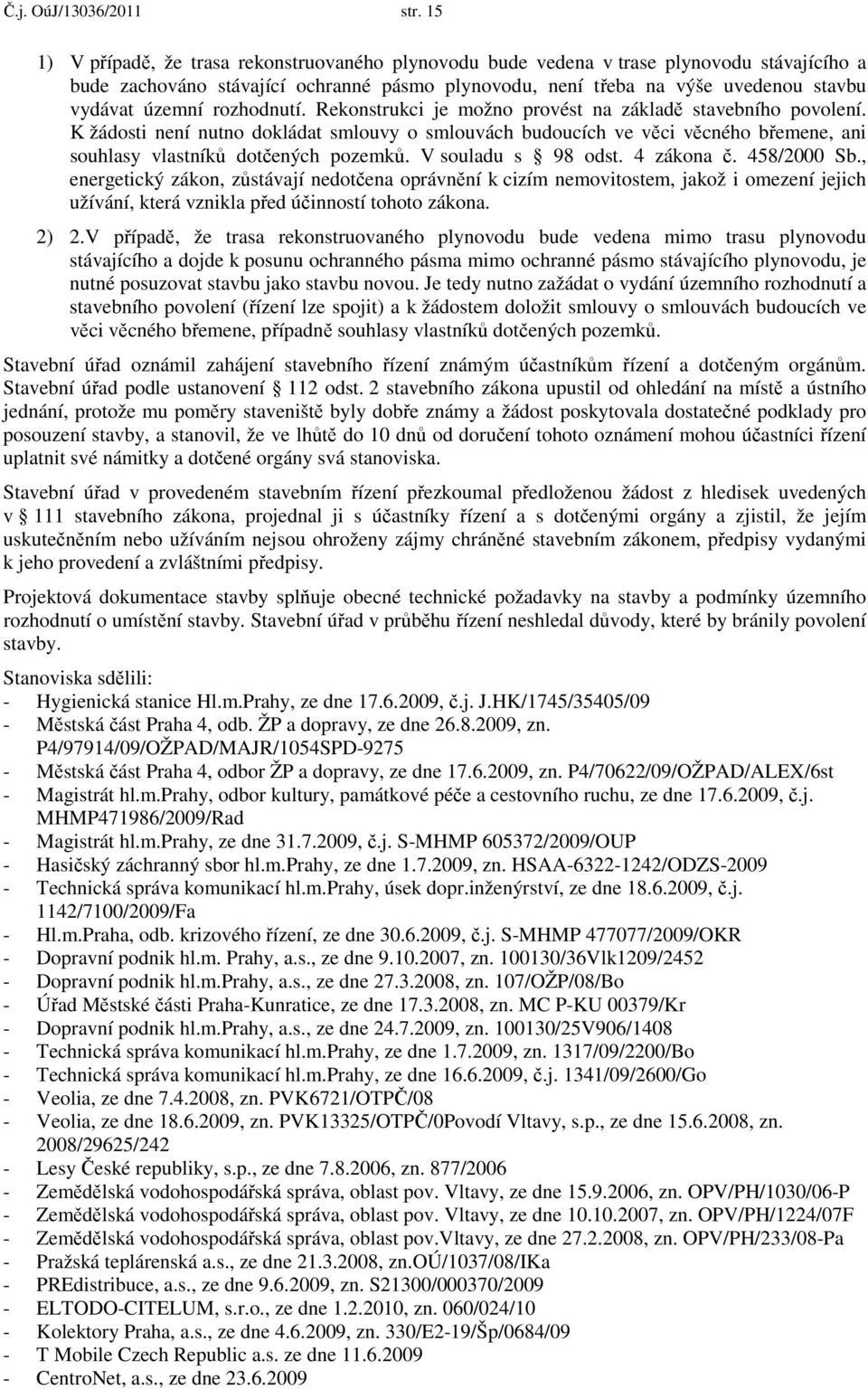 rozhodnutí. Rekonstrukci je možno provést na základě stavebního povolení. K žádosti není nutno dokládat smlouvy o smlouvách budoucích ve věci věcného břemene, ani souhlasy vlastníků dotčených pozemků.