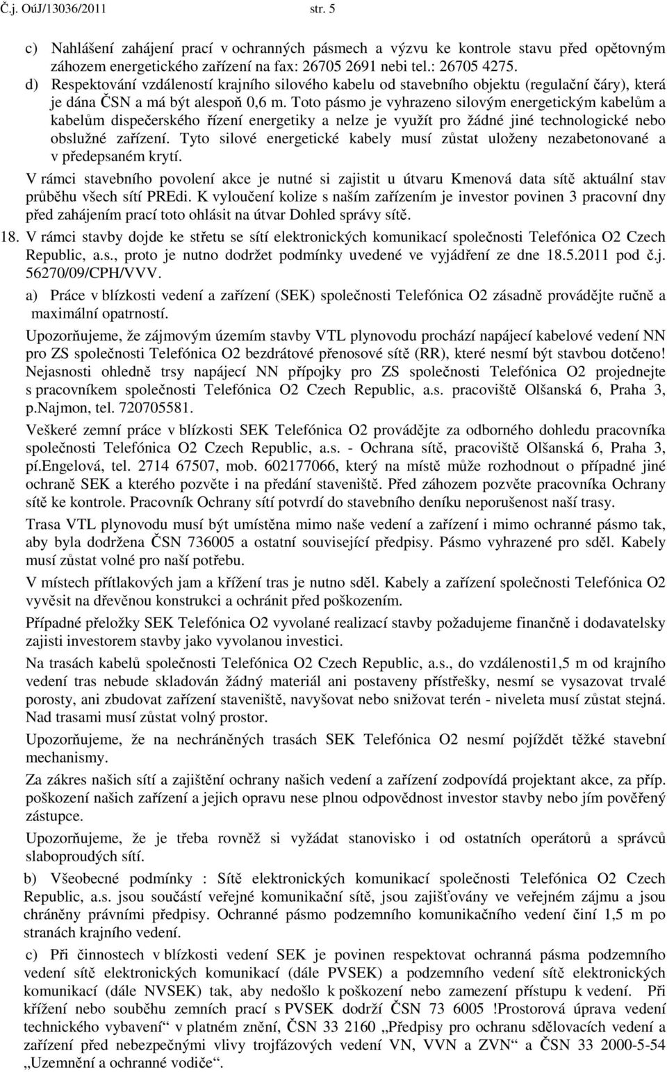 Toto pásmo je vyhrazeno silovým energetickým kabelům a kabelům dispečerského řízení energetiky a nelze je využít pro žádné jiné technologické nebo obslužné zařízení.