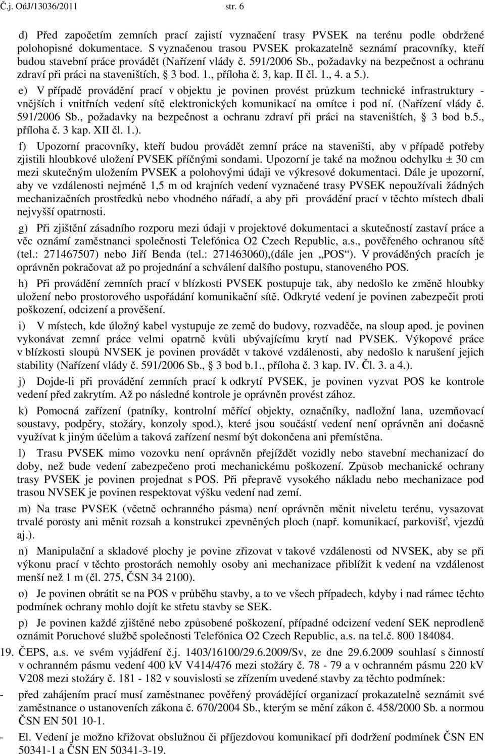 , požadavky na bezpečnost a ochranu zdraví při práci na staveništích, 3 bod. 1., příloha č. 3, kap. II čl. 1., 4. a 5.).