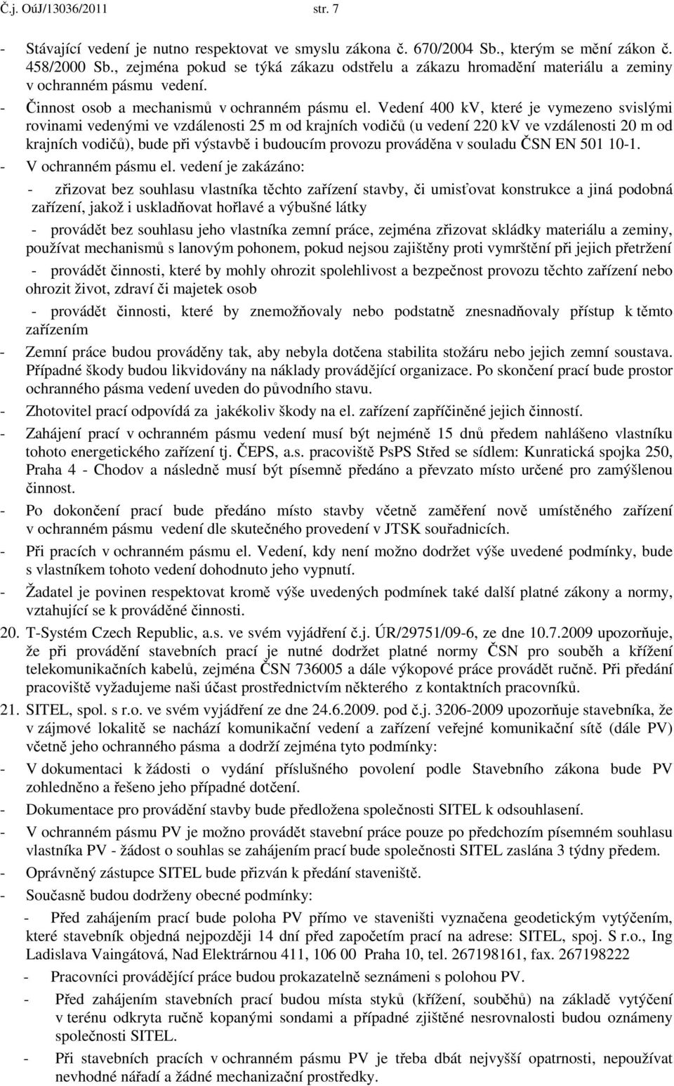 Vedení 400 kv, které je vymezeno svislými rovinami vedenými ve vzdálenosti 25 m od krajních vodičů (u vedení 220 kv ve vzdálenosti 20 m od krajních vodičů), bude při výstavbě i budoucím provozu