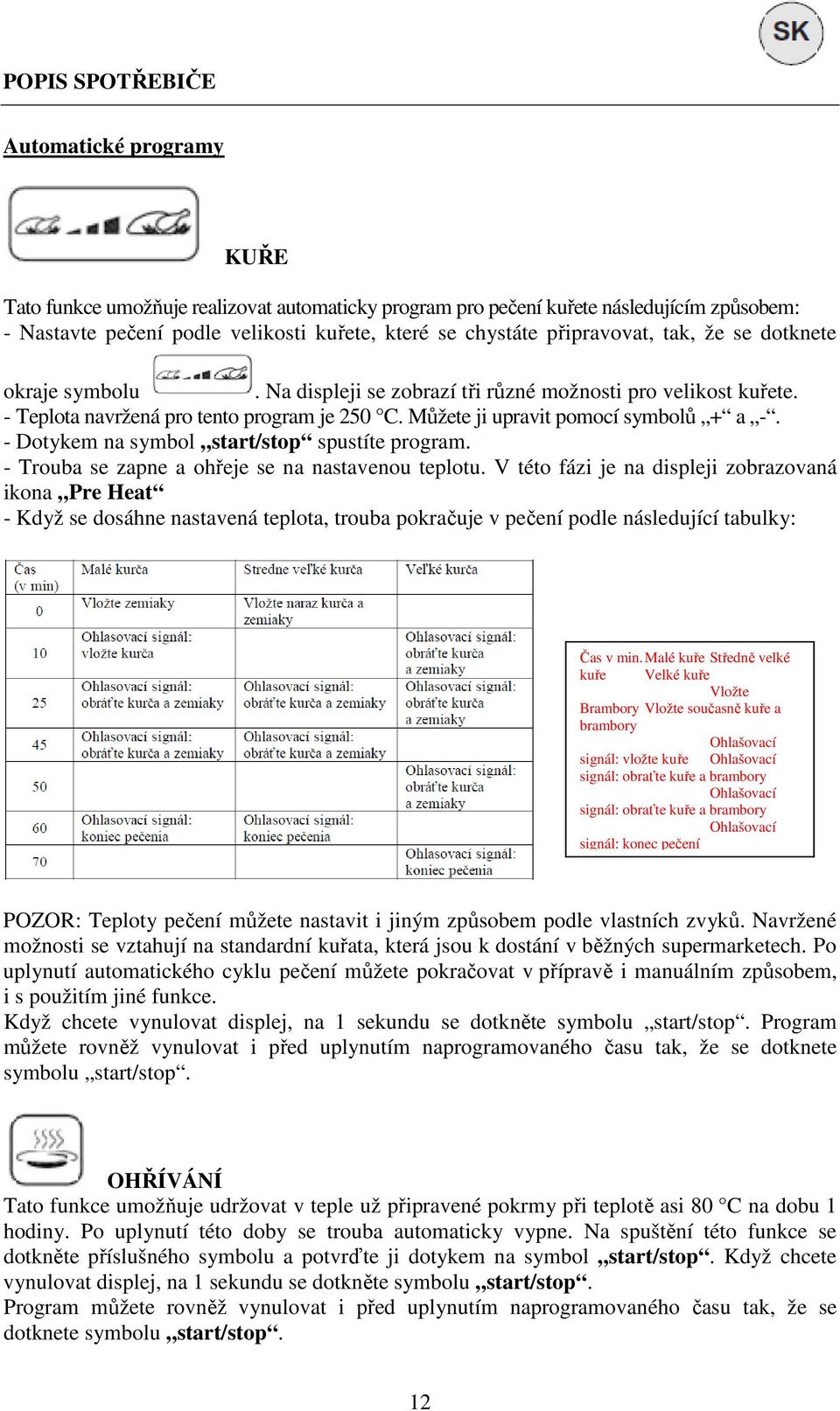 - Dotykem na symbol start/stop spustíte program. - Trouba se zapne a ohřeje se na nastavenou teplotu.