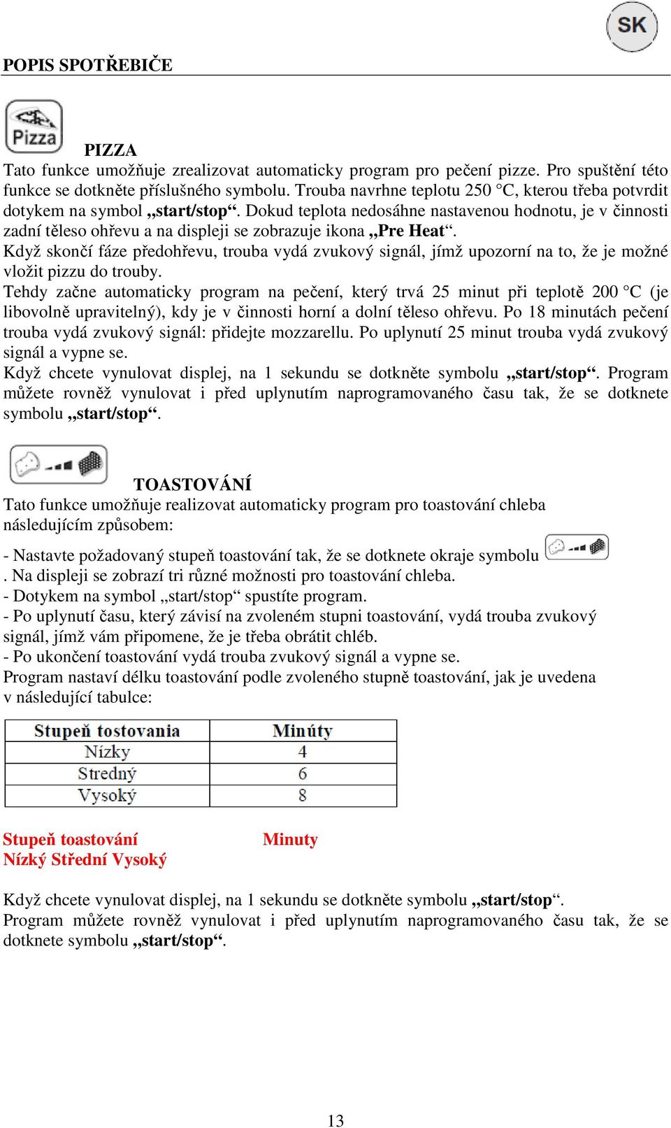 Dokud teplota nedosáhne nastavenou hodnotu, je v činnosti zadní těleso ohřevu a na displeji se zobrazuje ikona Pre Heat.