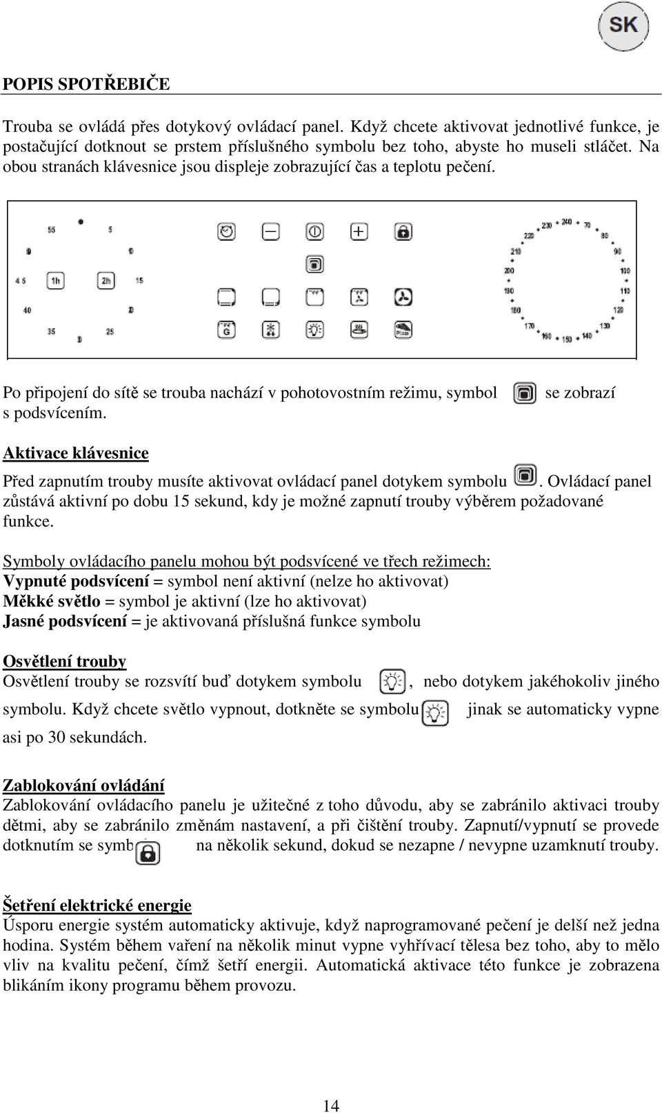 se zobrazí Aktivace klávesnice Před zapnutím trouby musíte aktivovat ovládací panel dotykem symbolu.