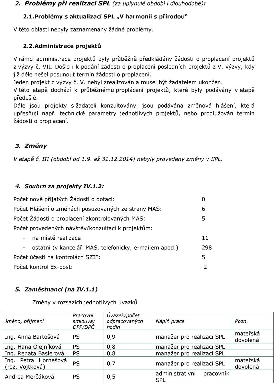 V této etapě dochází k průběžnému proplácení projektů, které byly podávány v etapě předešlé. Dále jsou projekty s žadateli konzultovány, jsou podávána změnová hlášení, která upřesňují např.