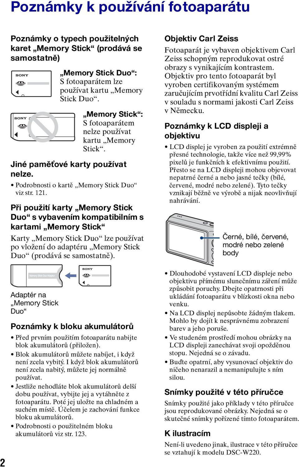 Při použití karty Memory Stick Duo s vybavením kompatibilním s kartami Memory Stick Karty Memory Stick Duo lze používat po vložení do adaptéru Memory Stick Duo (prodává se samostatně).