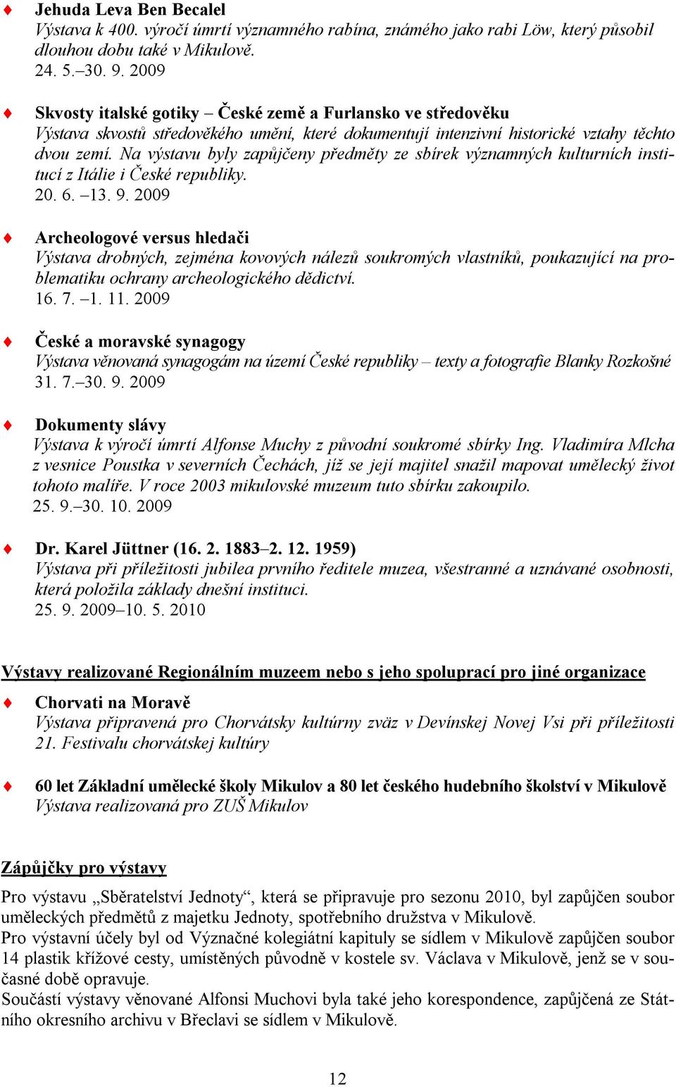 Na výstavu byly zapůjčeny předměty ze sbírek významných kulturních institucí z Itálie i České republiky. 20. 6. 13. 9.