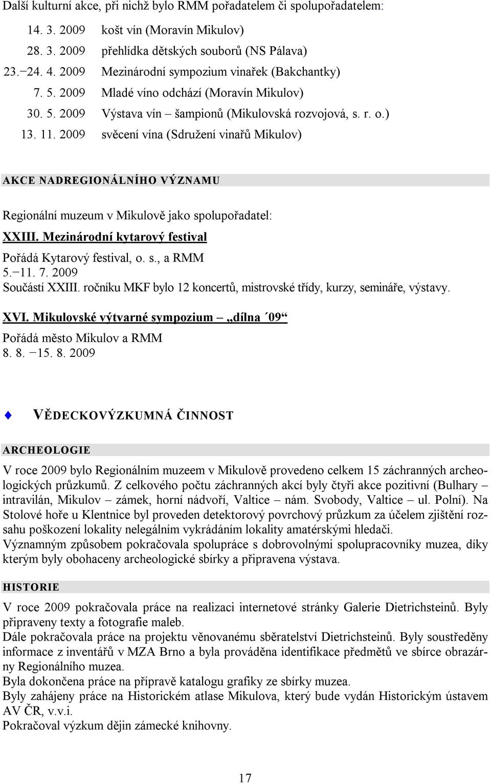 2009 svěcení vína (Sdružení vinařů Mikulov) AKCE NADREGIONÁLNÍHO VÝZNAMU Regionální muzeum v Mikulově jako spolupořadatel: XXIII. Mezinárodní kytarový festival Pořádá Kytarový festival, o. s., a RMM 5.