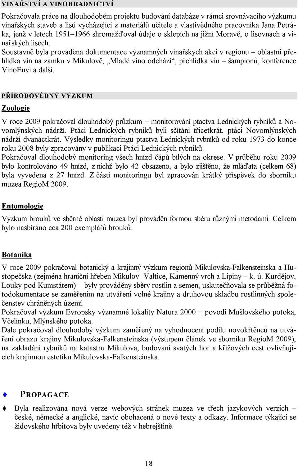 Soustavně byla prováděna dokumentace významných vinařských akcí v regionu oblastní přehlídka vín na zámku v Mikulově, Mladé víno odchází, přehlídka vín šampionů, konference VinoEnvi a další.