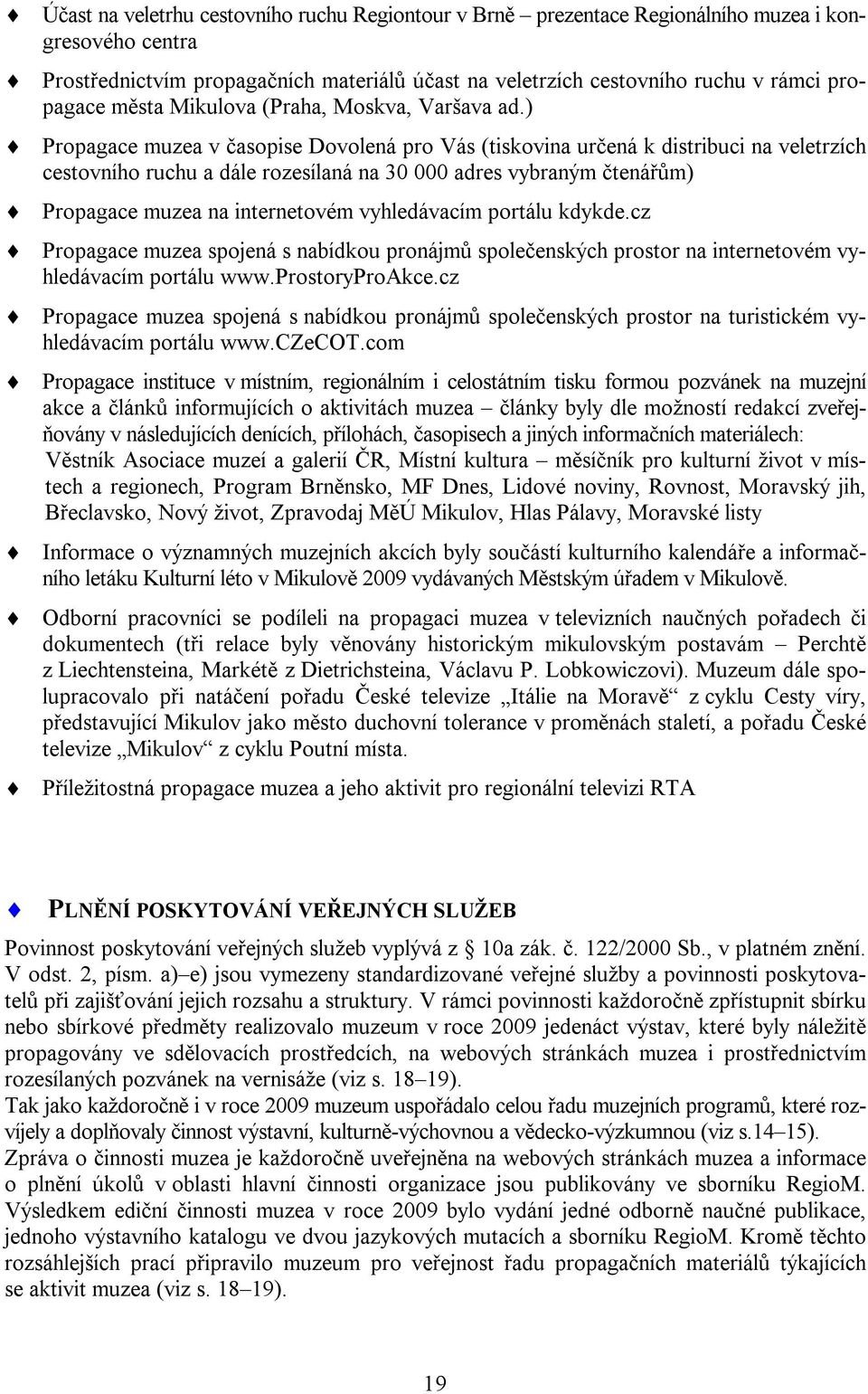 ) Propagace muzea v časopise Dovolená pro Vás (tiskovina určená k distribuci na veletrzích cestovního ruchu a dále rozesílaná na 30 000 adres vybraným čtenářům) Propagace muzea na internetovém