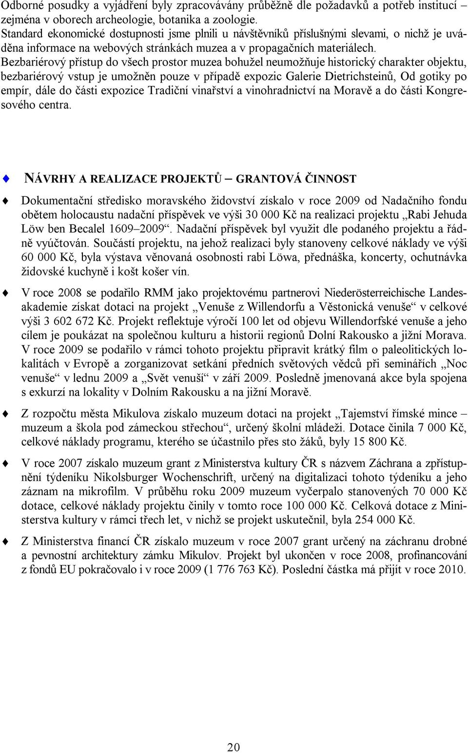 Bezbariérový přístup do všech prostor muzea bohužel neumožňuje historický charakter objektu, bezbariérový vstup je umožněn pouze v případě expozic Galerie Dietrichsteinů, Od gotiky po empír, dále do