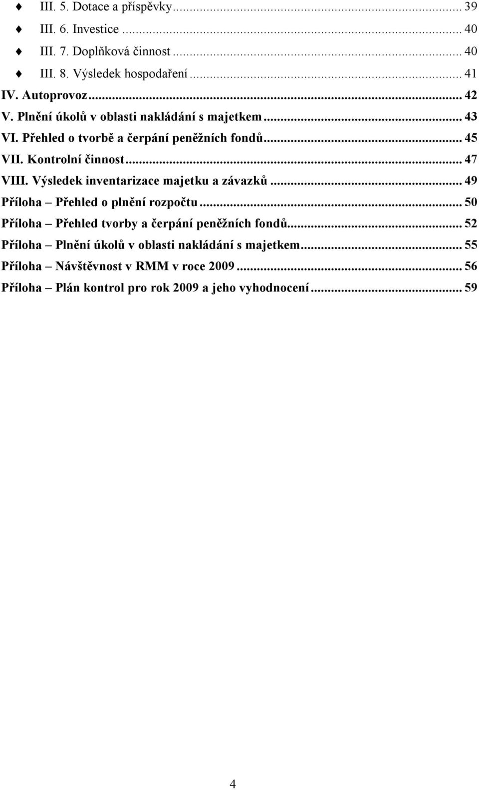 Výsledek inventarizace majetku a závazků... 49 Příloha Přehled o plnění rozpočtu... 50 Příloha Přehled tvorby a čerpání peněžních fondů.