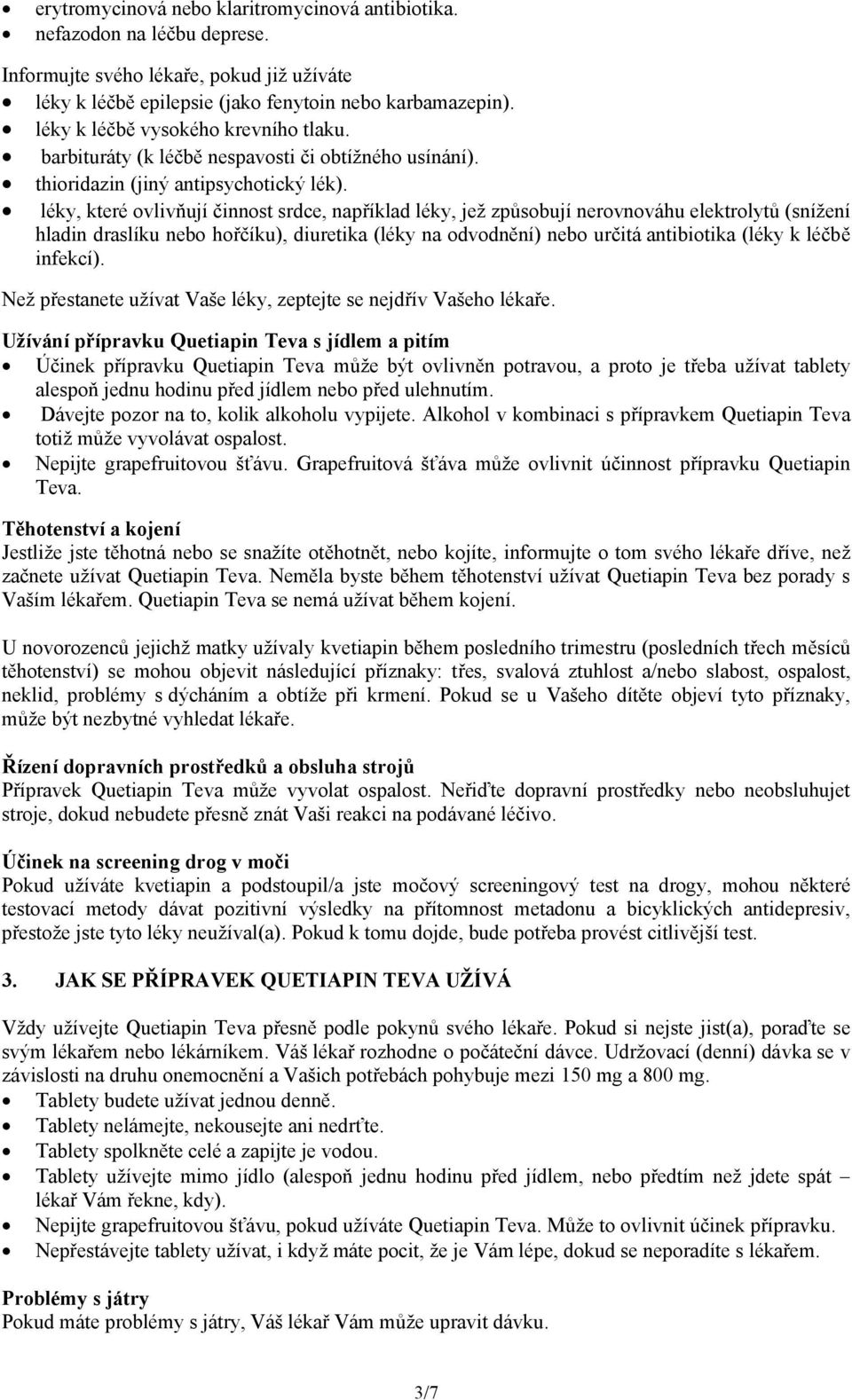 léky, které ovlivňují činnost srdce, například léky, jež způsobují nerovnováhu elektrolytů (snížení hladin draslíku nebo hořčíku), diuretika (léky na odvodnění) nebo určitá antibiotika (léky k léčbě