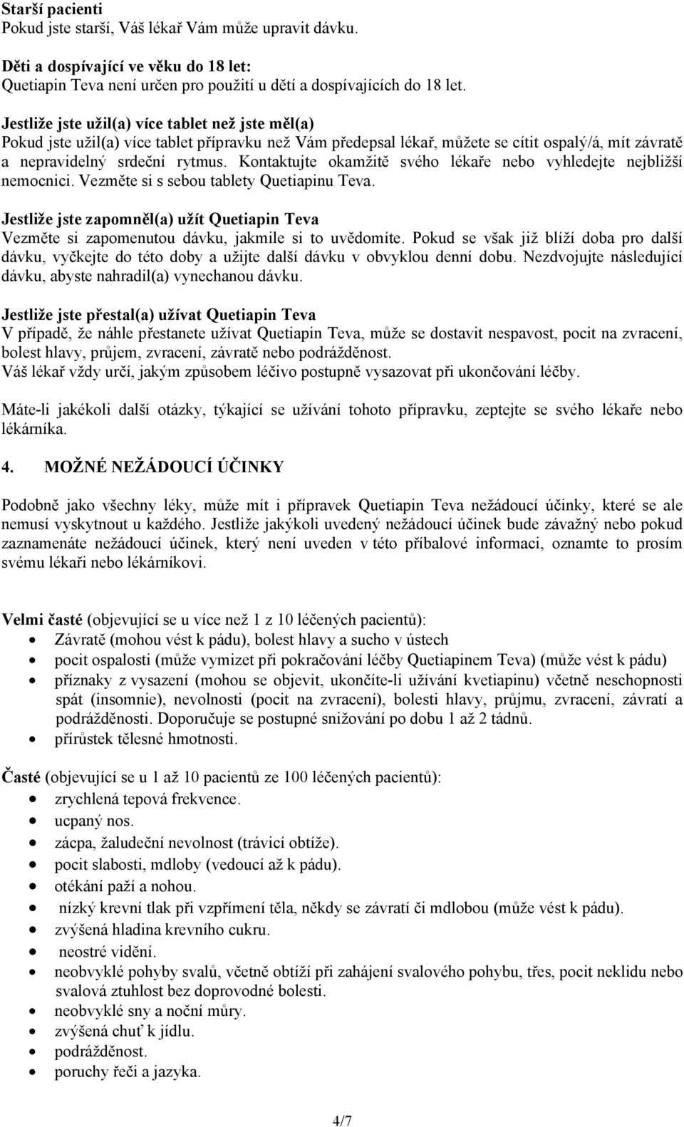 Kontaktujte okamžitě svého lékaře nebo vyhledejte nejbližší nemocnici. Vezměte si s sebou tablety Quetiapinu Teva.