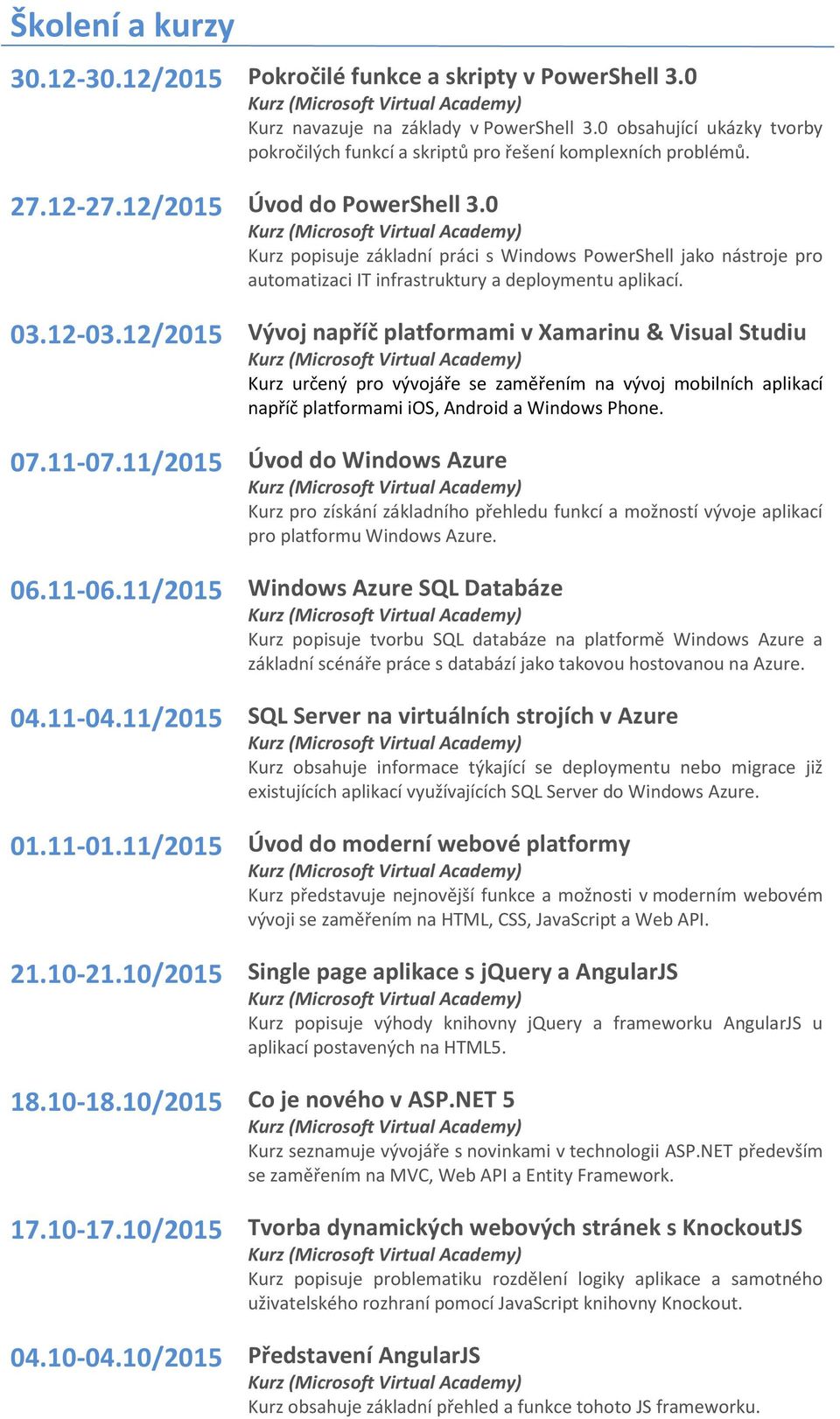 0 Kurz popisuje základní práci s Windows PowerShell jako nástroje pro automatizaci IT infrastruktury a deploymentu aplikací. 03.12-03.