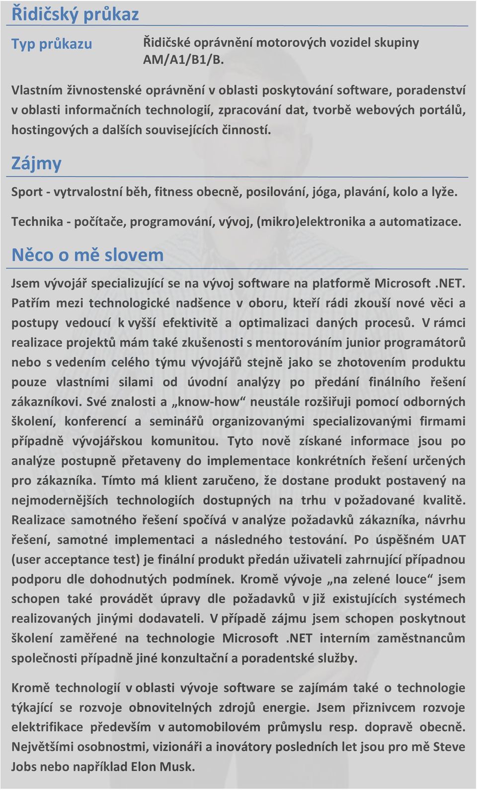 Zájmy Sport - vytrvalostní běh, fitness obecně, posilování, jóga, plavání, kolo a lyže. Technika - počítače, programování, vývoj, (mikro)elektronika a automatizace.