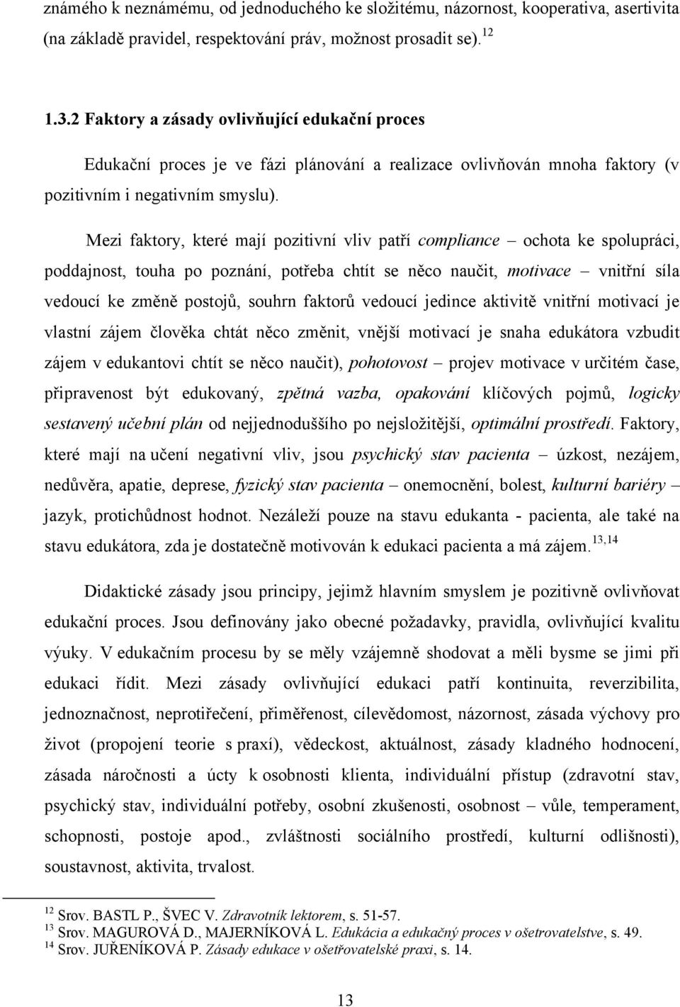 Mezi faktory, které mají pozitivní vliv patří compliance ochota ke spolupráci, poddajnost, touha po poznání, potřeba chtít se něco naučit, motivace vnitřní síla vedoucí ke změně postojů, souhrn