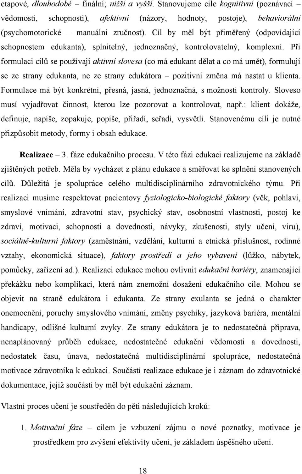 Při formulaci cílů se pouţívají aktivní slovesa (co má edukant dělat a co má umět), formulují se ze strany edukanta, ne ze strany edukátora pozitivní změna má nastat u klienta.