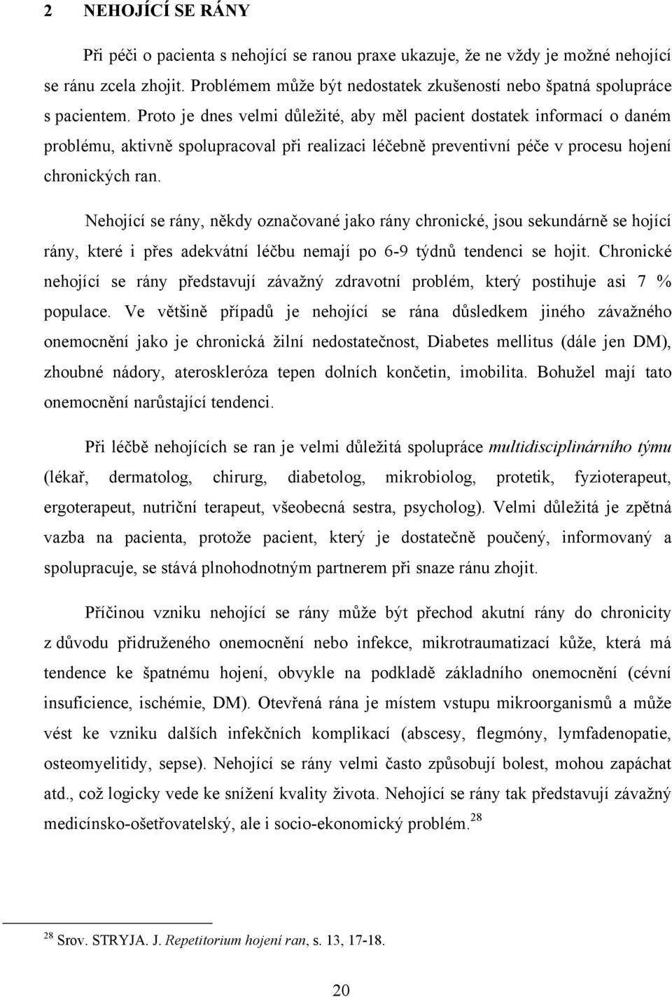 Proto je dnes velmi důleţité, aby měl pacient dostatek informací o daném problému, aktivně spolupracoval při realizaci léčebně preventivní péče v procesu hojení chronických ran.