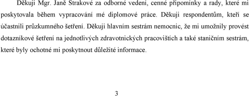 mé diplomové práce. Děkuji respondentům, kteří se účastnili průzkumného šetření.