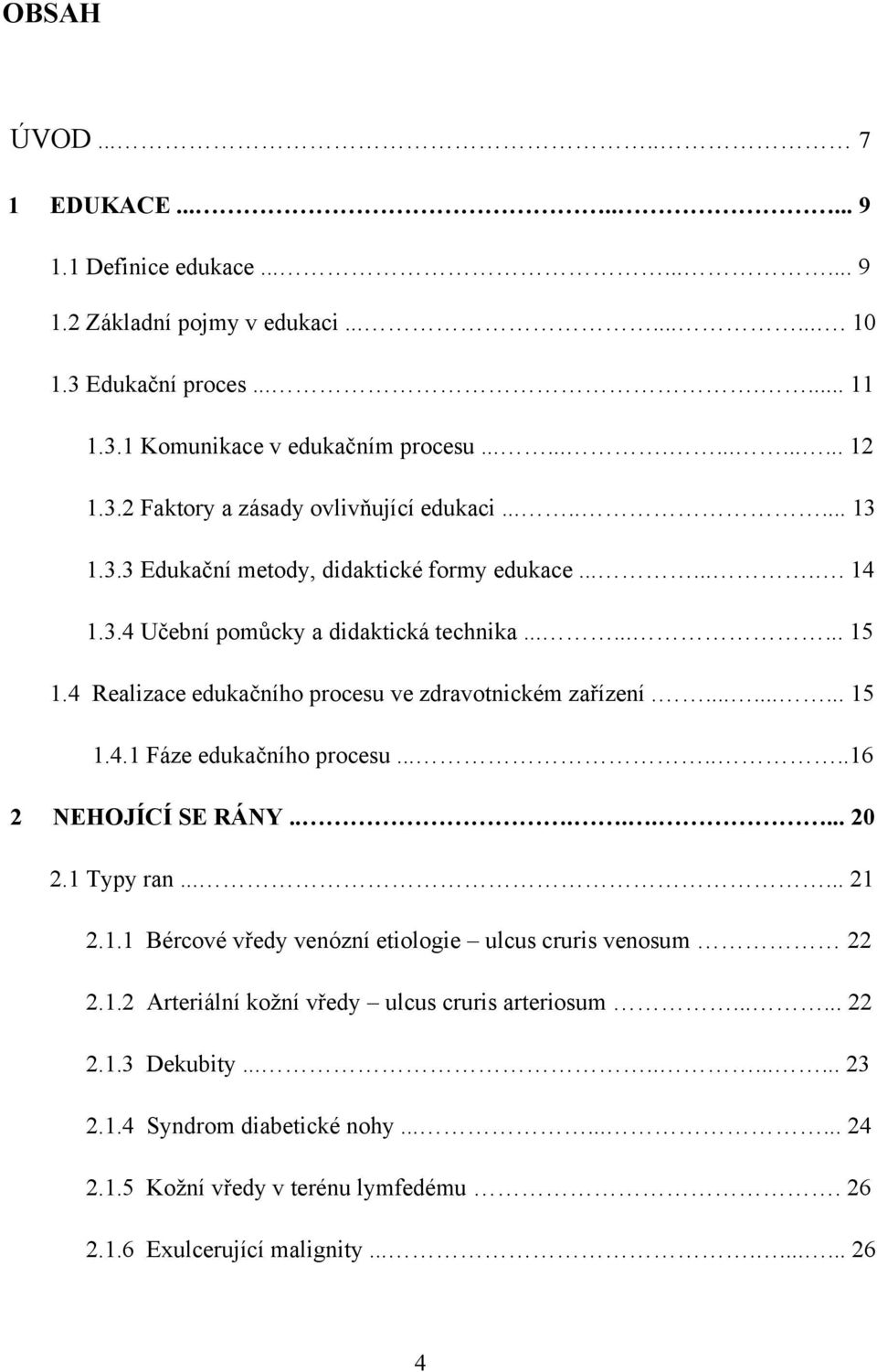 4 Realizace edukačního procesu ve zdravotnickém zařízení.......... 15 1.4.1 Fáze edukačního procesu.......16 2 NEHOJÍCÍ SE RÁNY........ 20 2.1 Typy ran...... 21 2.1.1 Bércové vředy venózní etiologie ulcus cruris venosum 22 2.