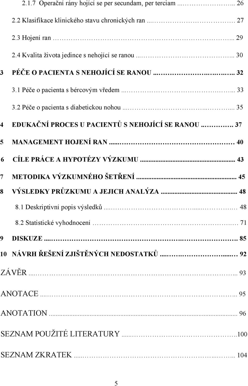 .. 37 5 MANAGEMENT HOJENÍ RAN... 40 6 CÍLE PRÁCE A HYPOTÉZY VÝZKUMU... 43 7 METODIKA VÝZKUMNÉHO ŠETŘENÍ... 45 8 VÝSLEDKY PRŮZKUMU A JEJICH ANALÝZA... 48 8.1 Deskriptivní popis výsledků....... 48 8.2 Statistické vyhodnocení.