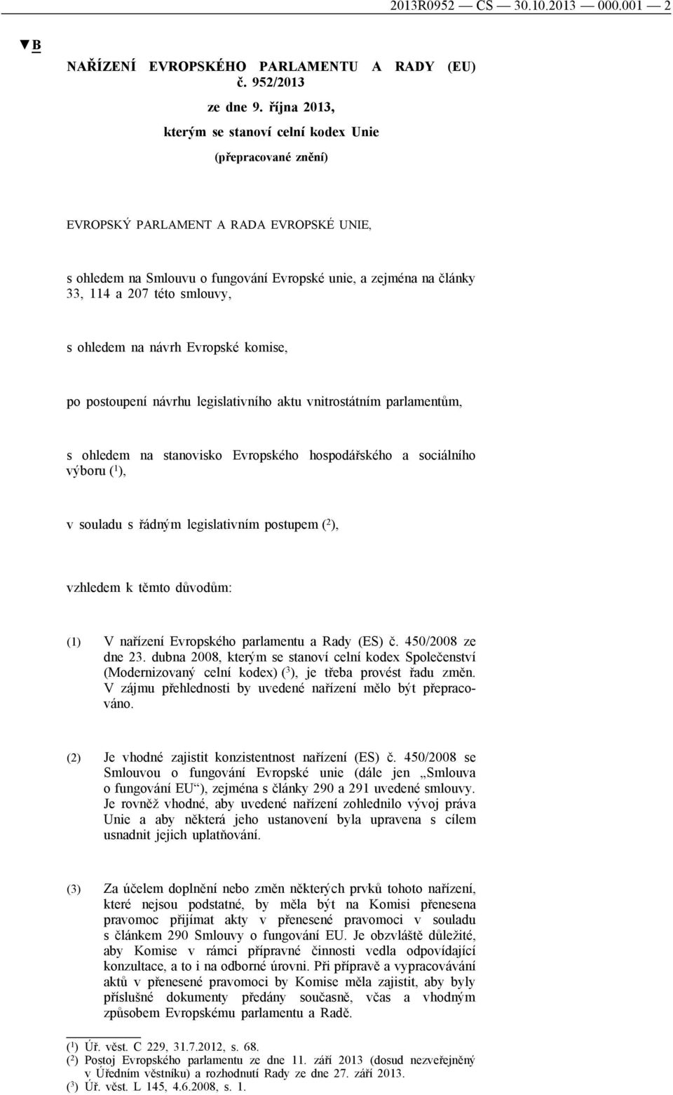 smlouvy, s ohledem na návrh Evropské komise, po postoupení návrhu legislativního aktu vnitrostátním parlamentům, s ohledem na stanovisko Evropského hospodářského a sociálního výboru ( 1 ), v souladu