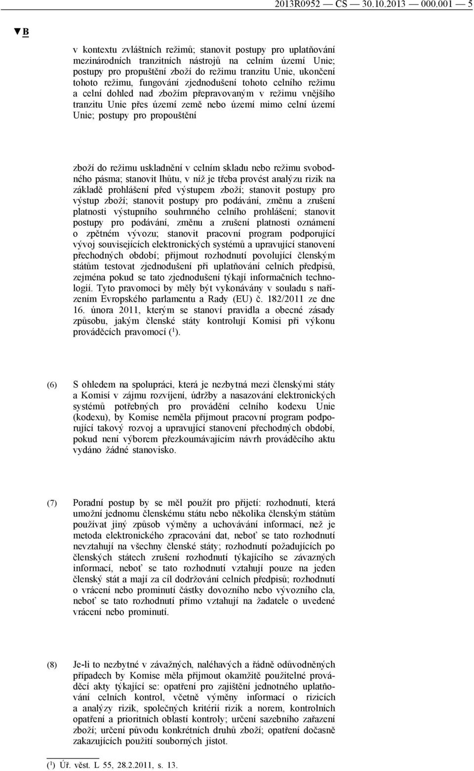 režimu, fungování zjednodušení tohoto celního režimu a celní dohled nad zbožím přepravovaným v režimu vnějšího tranzitu Unie přes území země nebo území mimo celní území Unie; postupy pro propouštění