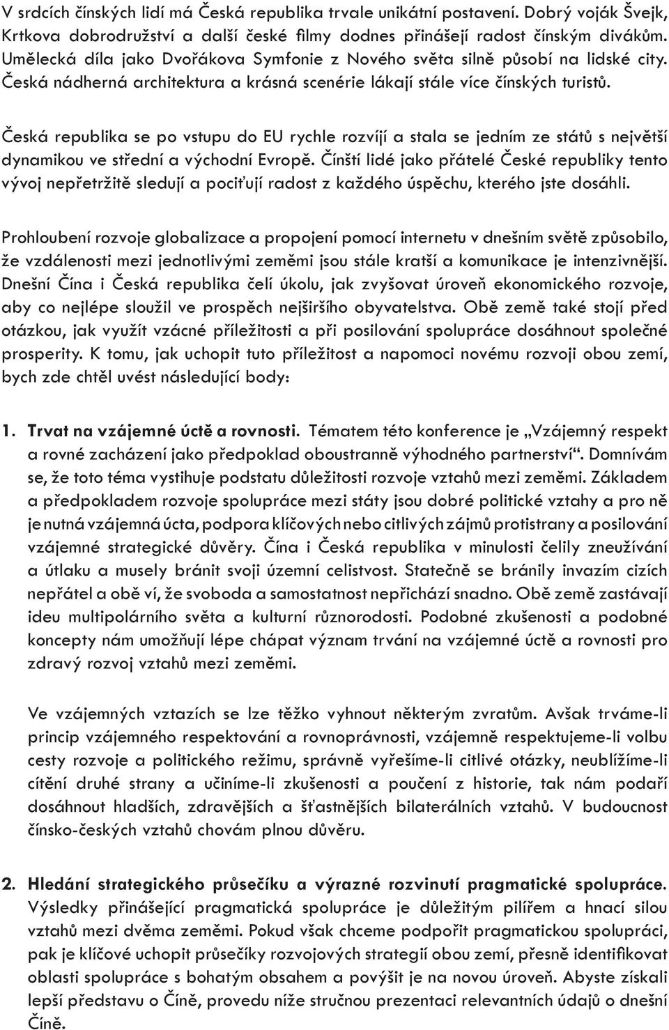 Česká republika se po vstupu do EU rychle rozvíjí a stala se jedním ze států s největší dynamikou ve střední a východní Evropě.