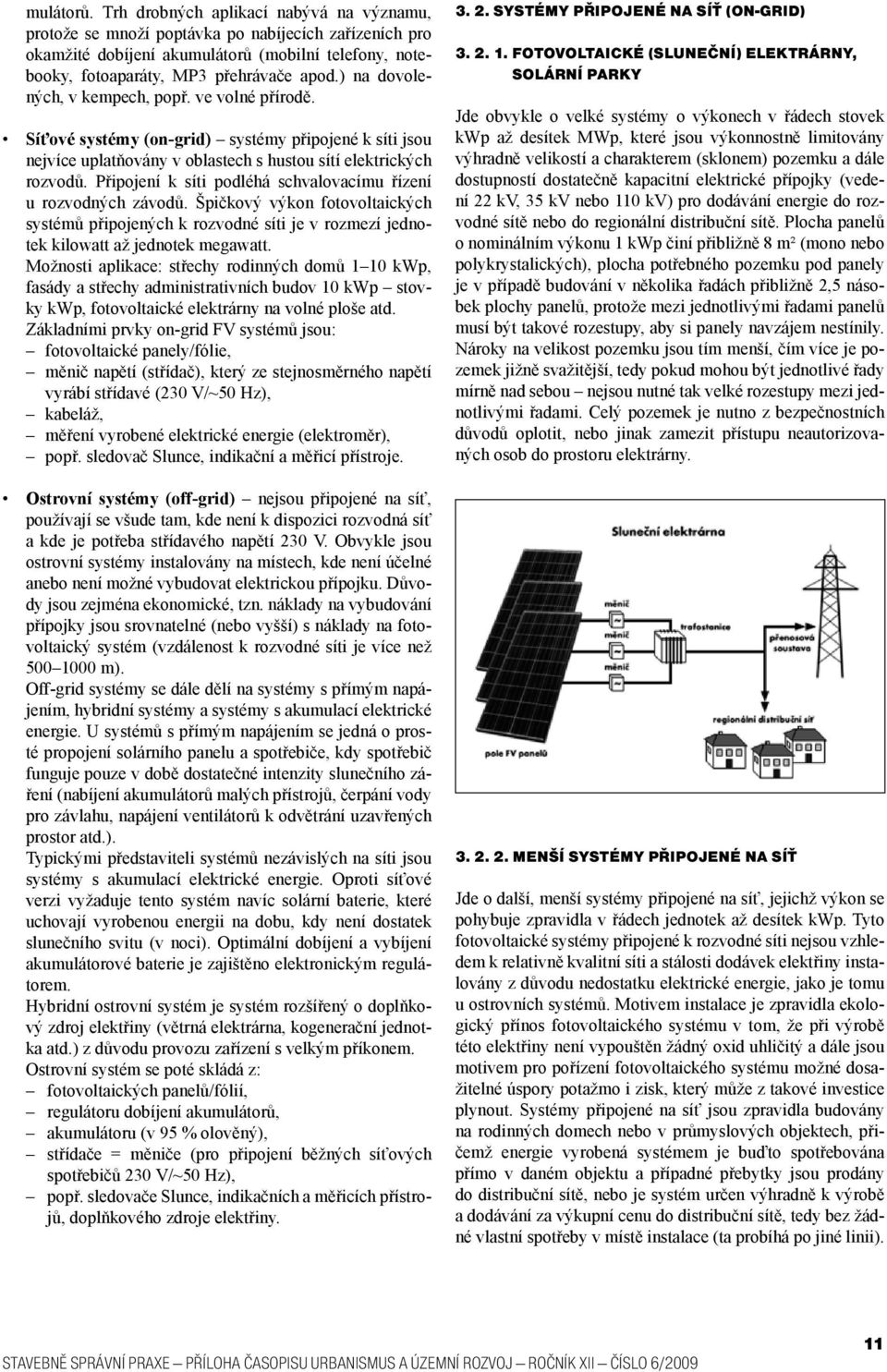 Připojení k síti podléhá schvalovacímu řízení u rozvodných závodů. Špičkový výkon fotovoltaických systémů připojených k rozvodné síti je v rozmezí jednotek kilowatt až jednotek megawatt.