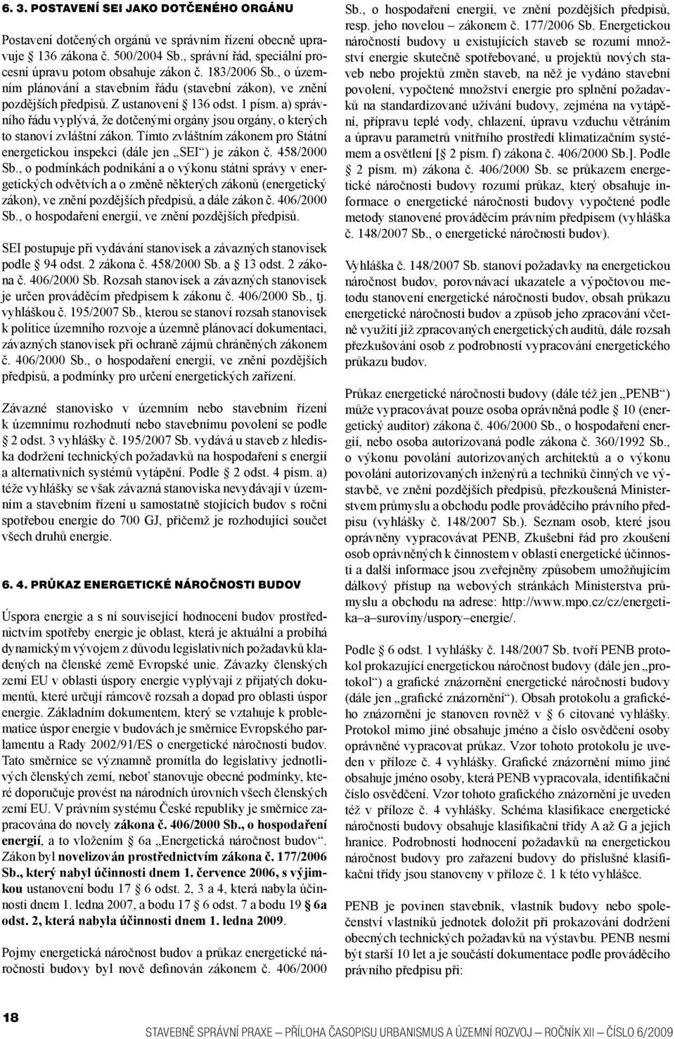 a) správního řádu vyplývá, že dotčenými orgány jsou orgány, o kterých to stanoví zvláštní zákon. Tímto zvláštním zákonem pro Státní energetickou inspekci (dále jen SEI ) je zákon č. 458/2000 Sb.