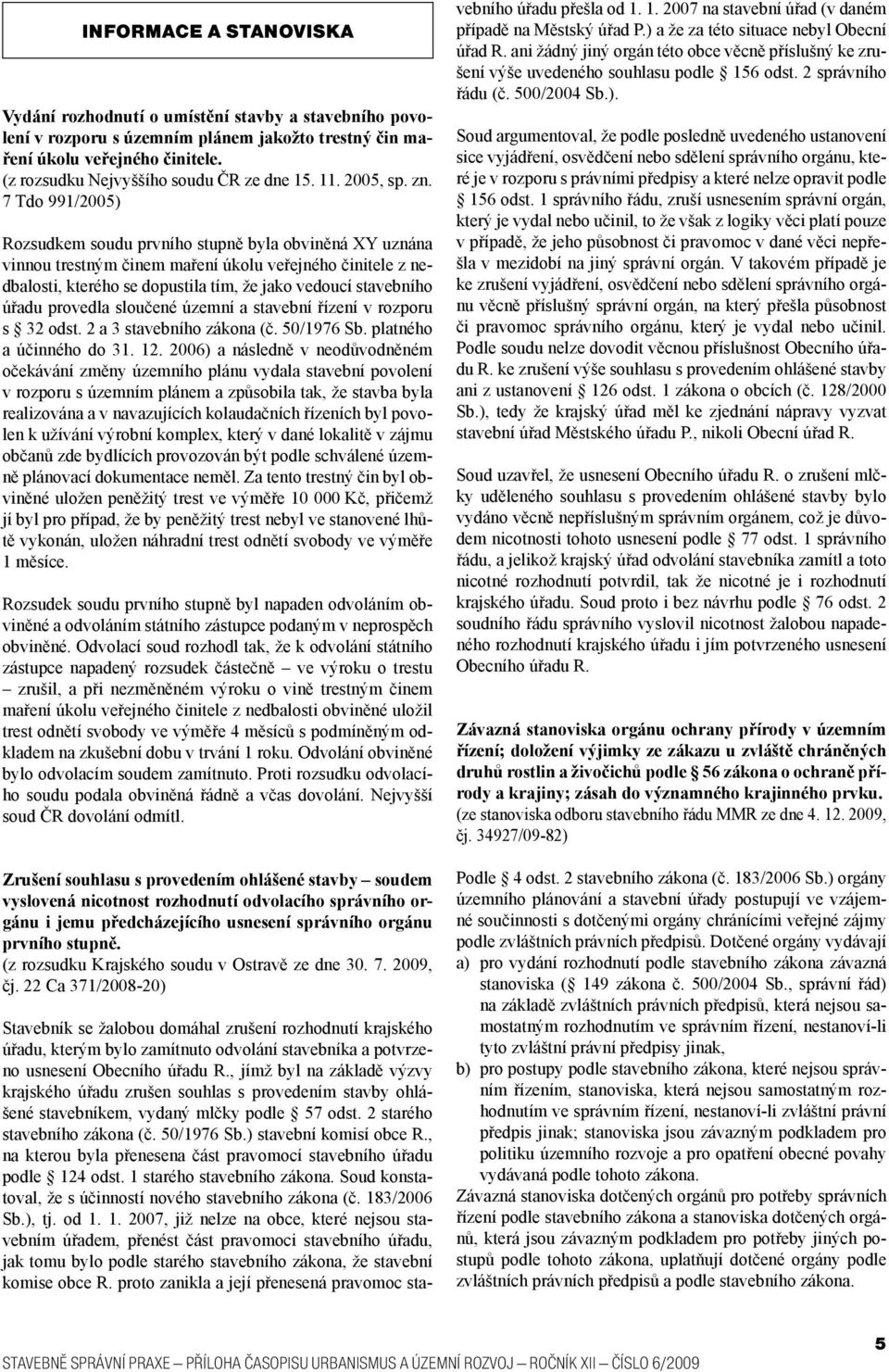 7 Tdo 991/2005) Rozsudkem soudu prvního stupně byla obviněná XY uznána vinnou trestným činem maření úkolu veřejného činitele z nedbalosti, kterého se dopustila tím, že jako vedoucí stavebního úřadu