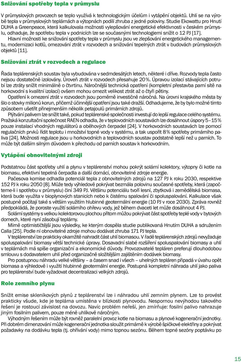 Studie Ekowattu pro Hnutí DUHA a Greenpeace, která kalkulovala možnosti vylepšování energetické efektivnosti v českém průmyslu, odhaduje, že spotřebu tepla v podnicích lze se současnými technologiemi