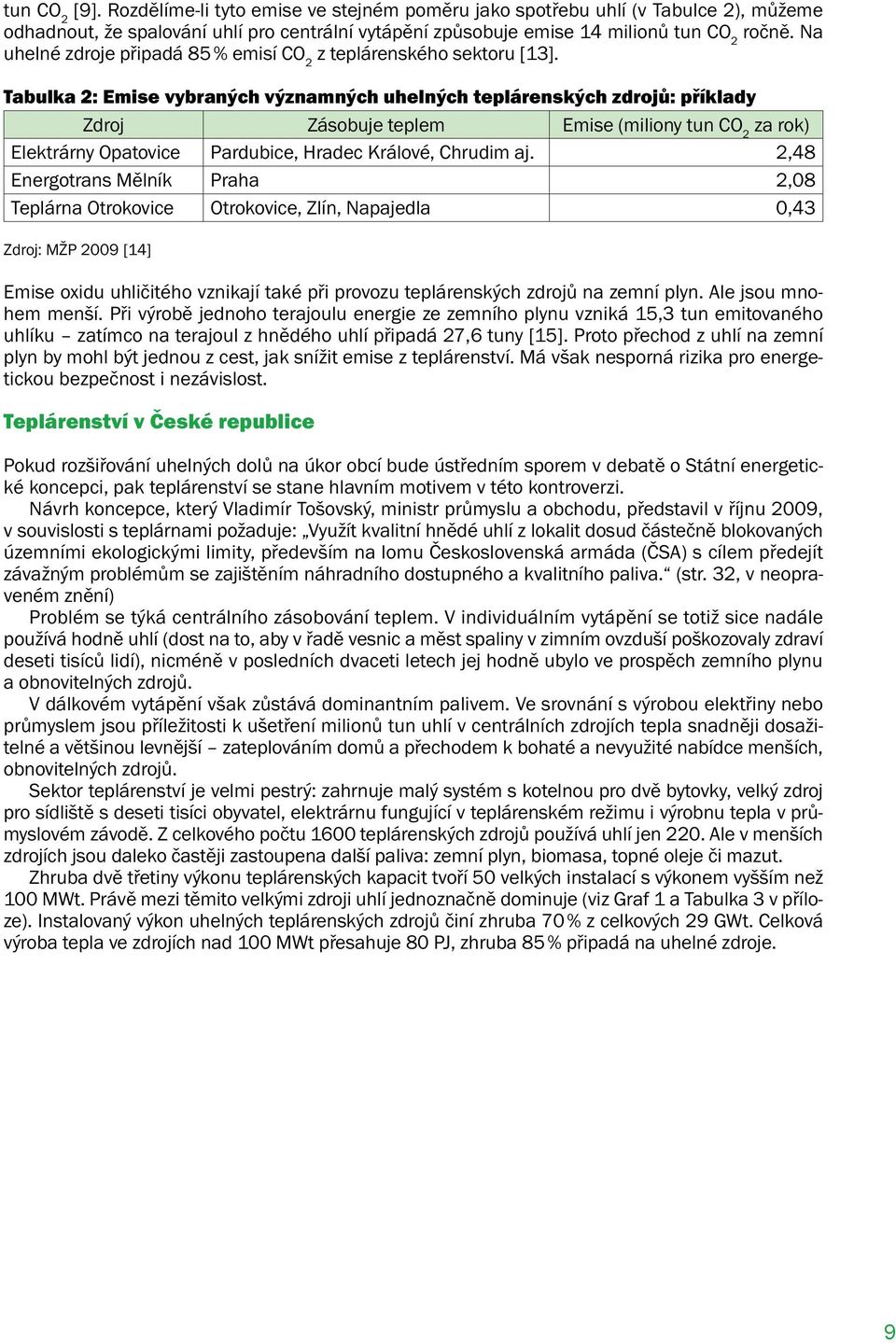Tabulka 2: Emise vybraných významných uhelných teplárenských zdrojů: příklady Zdroj Zásobuje teplem Emise (miliony tun CO 2 za rok) Elektrárny Opatovice Pardubice, Hradec Králové, Chrudim aj.