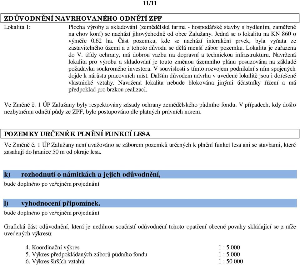 Lokalita je za azena do V. t ídy ochrany, má dobrou vazbu na dopravní a technickou infrastrukturu.