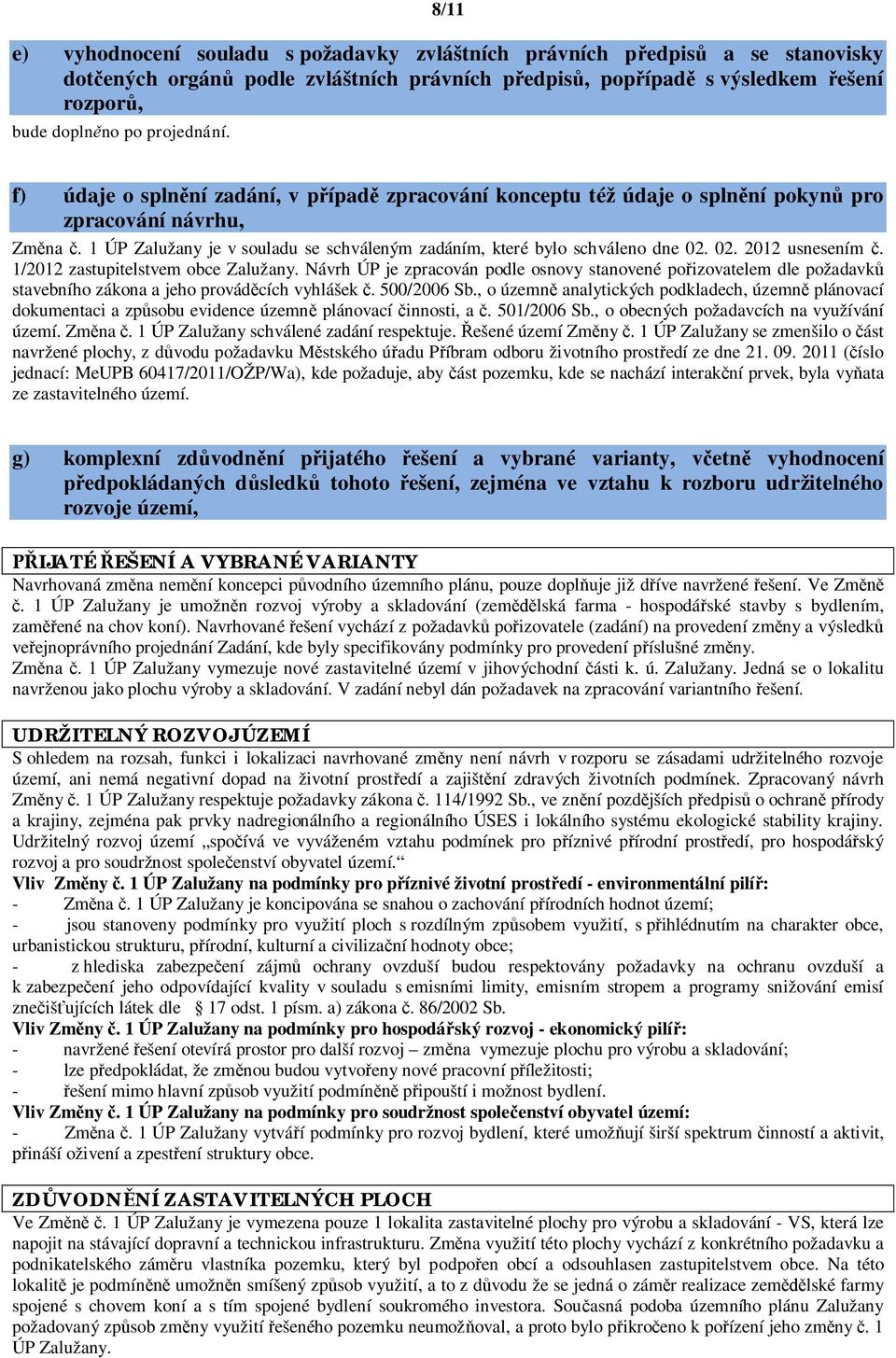 02. 2012 usnesením. 1/2012 zastupitelstvem obce Zalužany. Návrh ÚP je zpracován podle osnovy stanovené po izovatelem dle požadavk stavebního zákona a jeho provád cích vyhlášek. 500/2006 Sb.