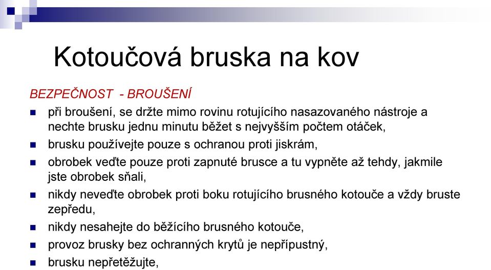 a tu vypněte až tehdy, jakmile jste obrobek sňali, nikdy neveďte obrobek proti boku rotujícího brusného kotouče a vždy