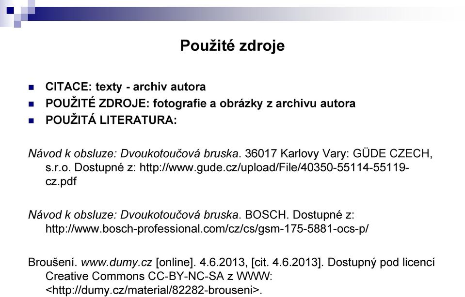 pdf Návod k obsluze: Dvoukotoučová bruska. BOSCH. Dostupné z: http://www.bosch-professional.com/cz/cs/gsm-175-5881-ocs-p/ Broušení. www.