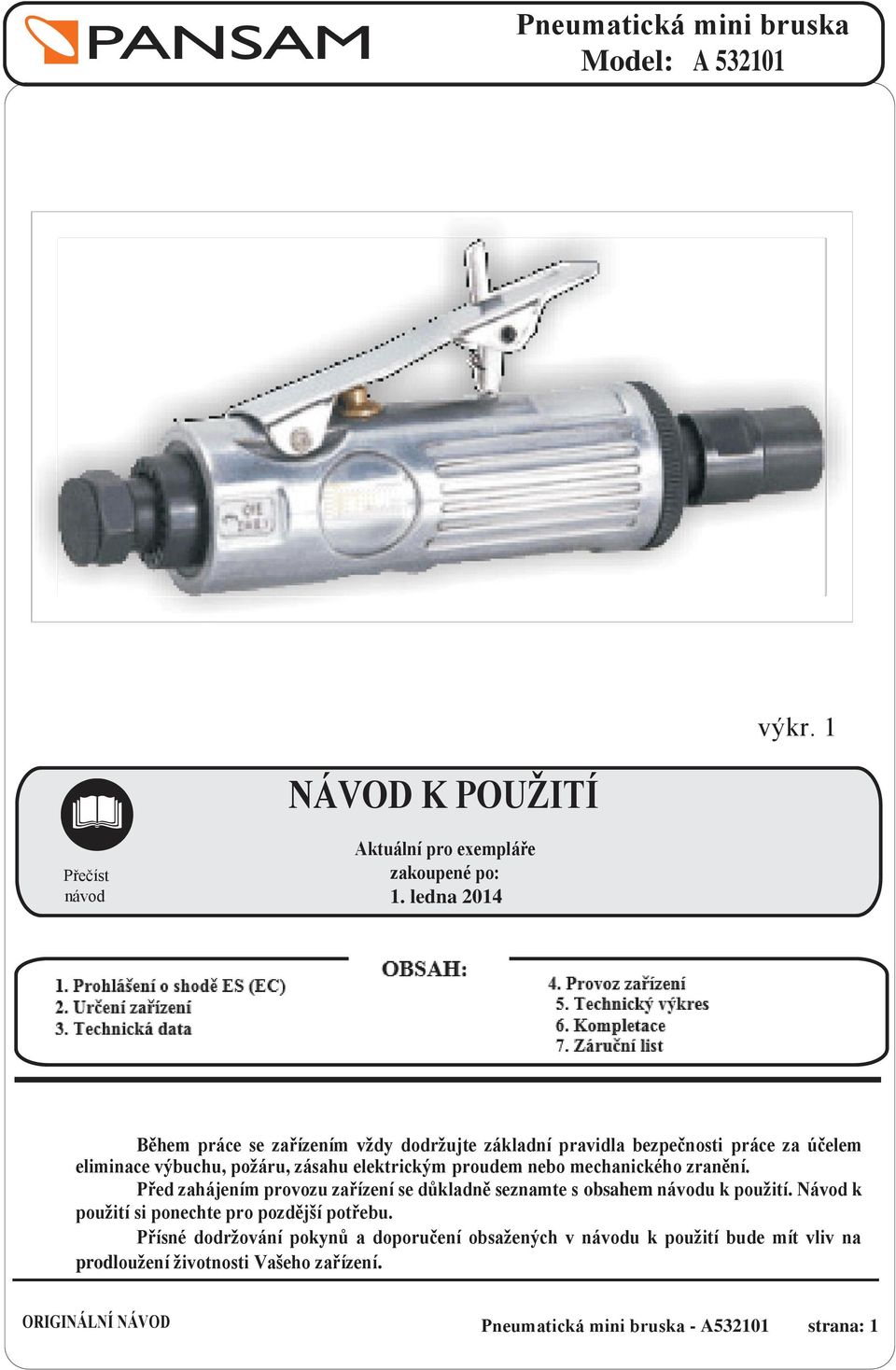 nebo mechanického zranění. Před zahájením provozu zařízení se důkladně seznamte s obsahem návodu k použití.