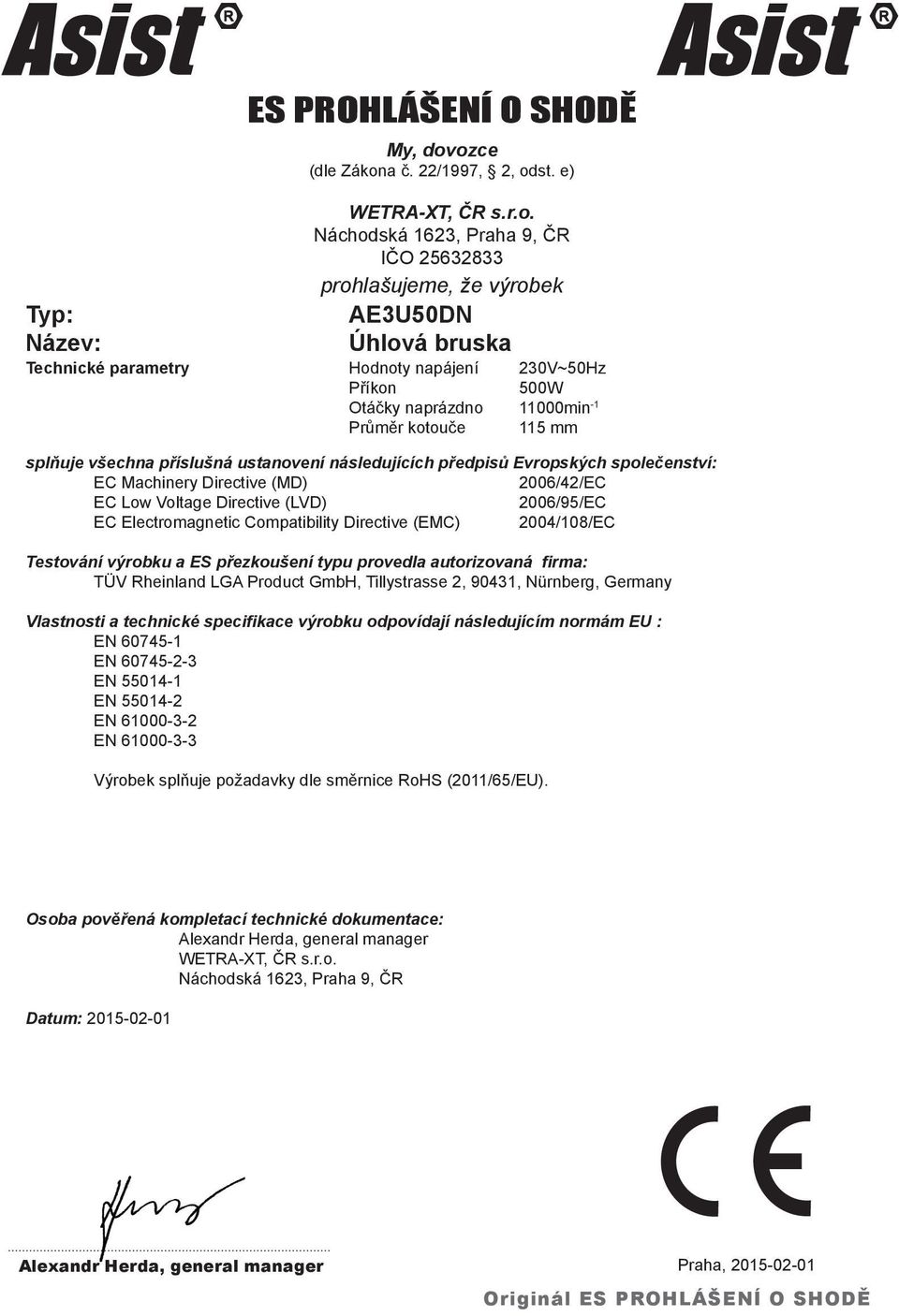 230V~50Hz Příkon 500W Otáčky naprázdno 11000min -1 Průměr kotouče 115 mm splňuje všechna příslušná ustanovení následujících předpisů Evropských společenství: EC Machinery Directive (MD) 2006/42/EC EC