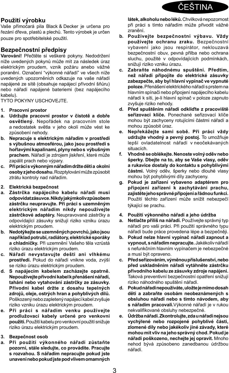 Označení výkonné nářadí ve všech níže uvedených upozorněních odkazuje na vaše nářadí napájené ze sítě (obsahuje napájecí přívodní šňůru) nebo nářadí napájené bateriemi (bez napájecího kabelu).