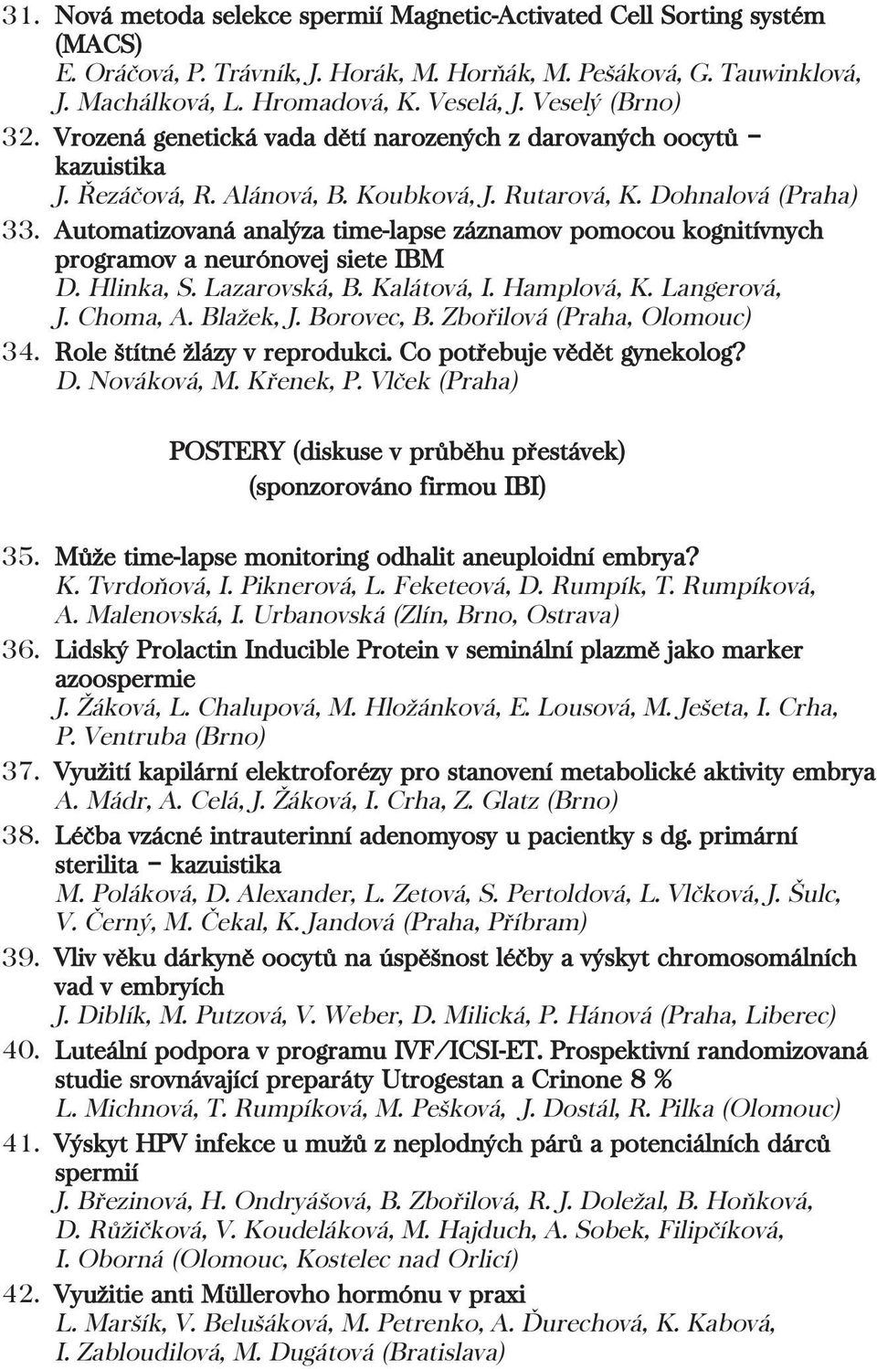 Automatizovaná analýza time-lapse záznamov pomocou kognitívnych programov a neurónovej siete IBM D. Hlinka, S. Lazarovská, B. Kalátová, I. Hamplová, K. Langerová, J. Choma, A. Blažek, J. Borovec, B.