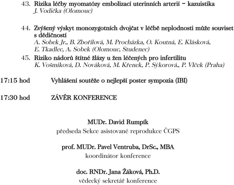 Sobek (Olomouc, Studenec) 45. Riziko nádorů štítné žlázy u žen léčených pro infertilitu K. Vošmiková, D. Nováková, M. Křenek, P.