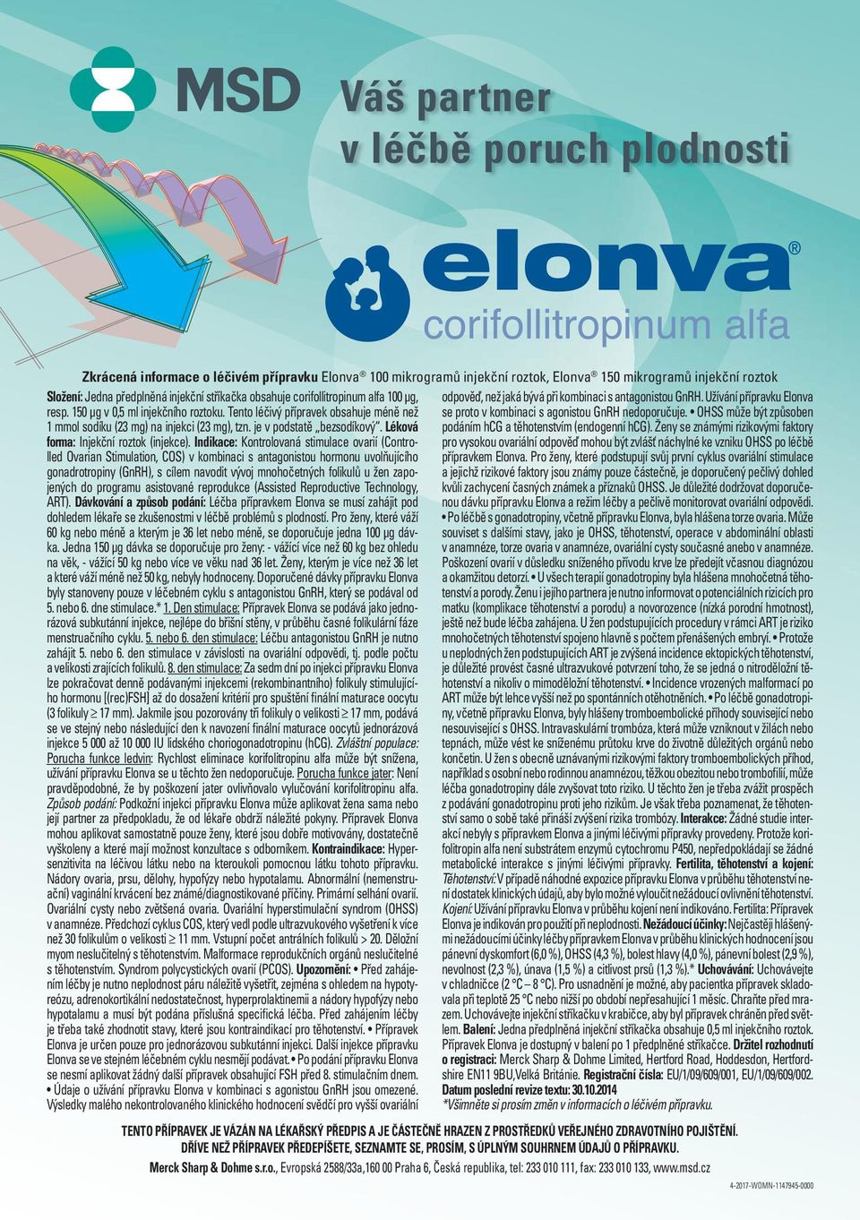 Tento léčivý přípravek obsahuje méně než se proto v kombinaci s agonistou GnRH nedoporučuje. OHSS může být způsoben 1 mmol sodíku (23 mg) na injekci (23 mg), tzn. je v podstatě bezsodíkový.