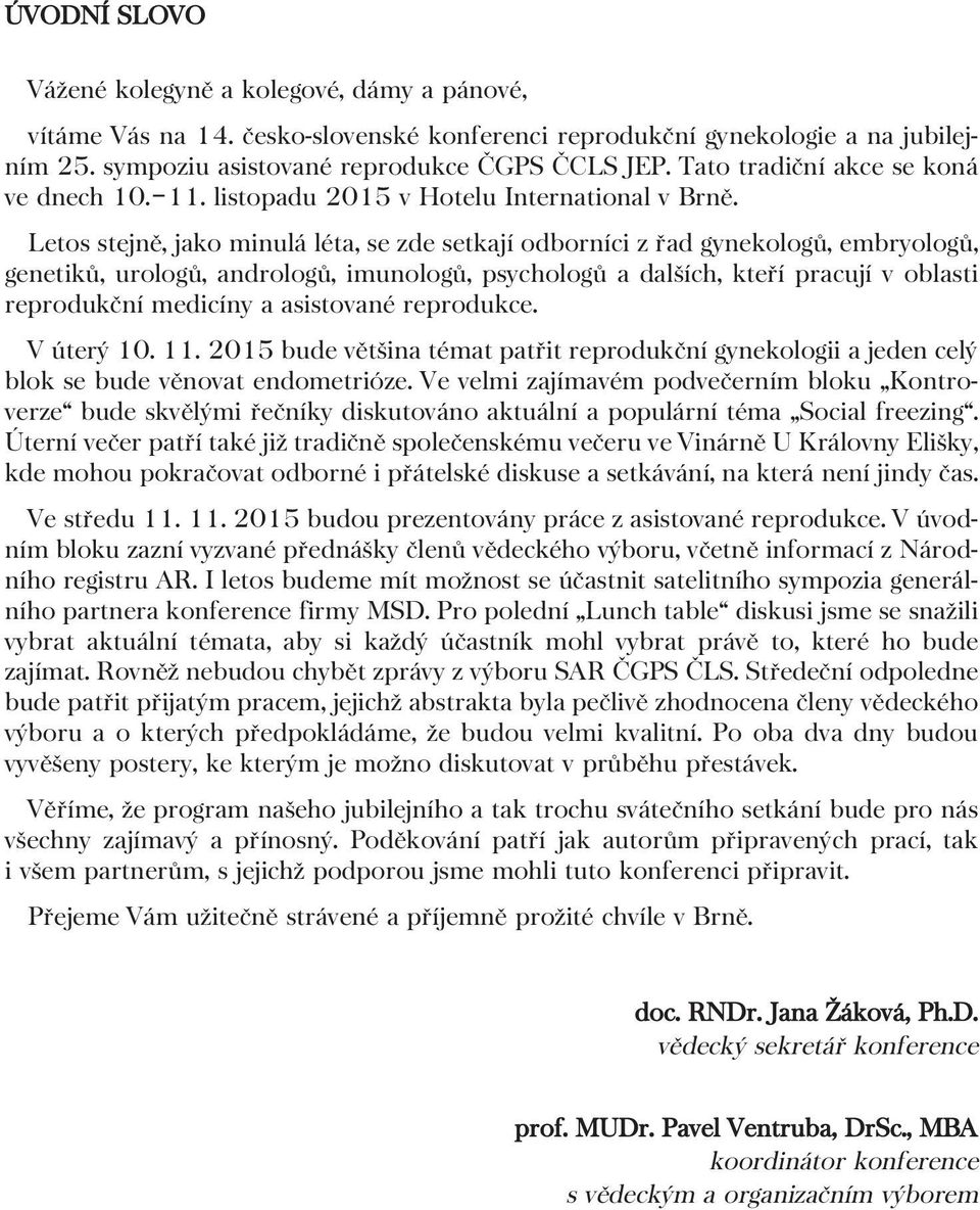 Letos stejně, jako minulá léta, se zde setkají odborníci z řad gynekologů, embryologů, genetiků, urologů, andrologů, imunologů, psychologů a dalších, kteří pracují v oblasti reprodukční medicíny a